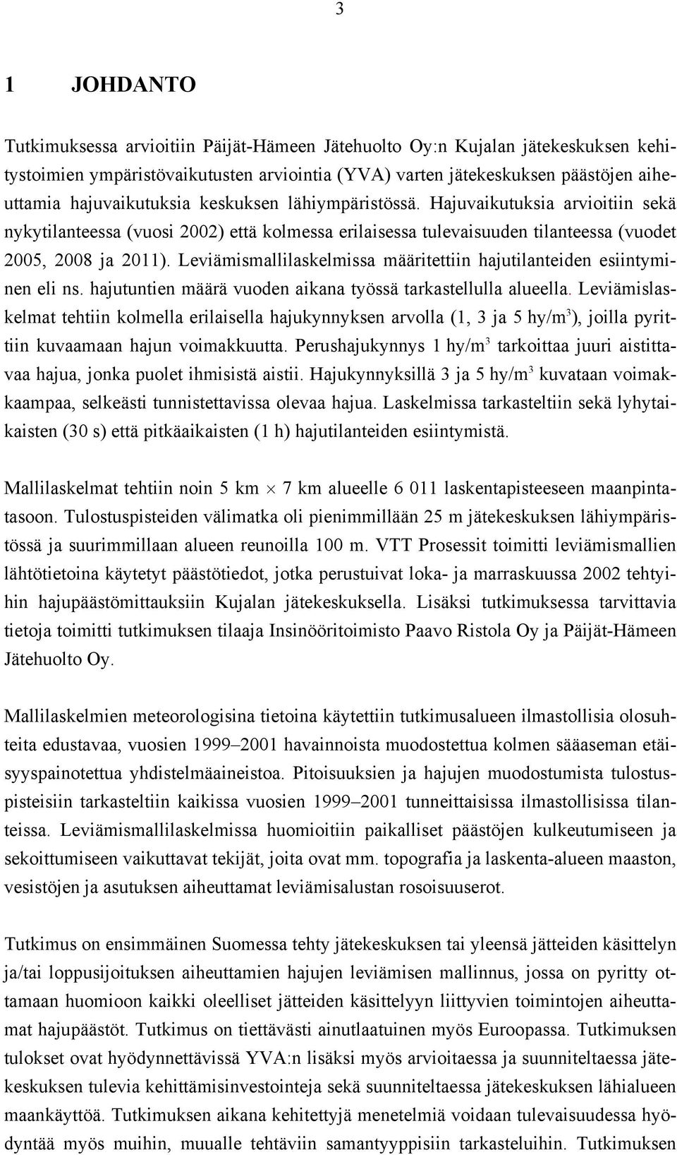 Leviämismallilaskelmissa määritettiin hajutilanteiden esiintyminen eli ns. hajutuntien määrä vuoden aikana työssä tarkastellulla alueella.