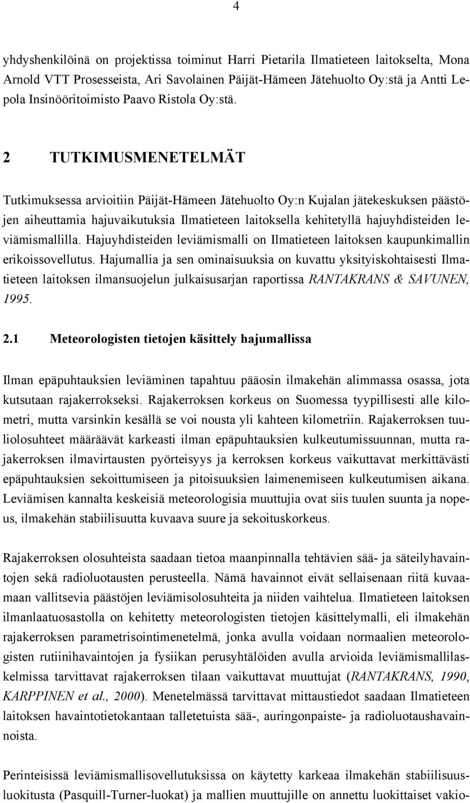 2 TUTKIMUSMENETELMÄT Tutkimuksessa arvioitiin Päijät-Hämeen Jätehuolto Oy:n n jätekeskuksen päästöjen aiheuttamia hajuvaikutuksia Ilmatieteen laitoksella kehitetyllä hajuyhdisteiden leviämismallilla.