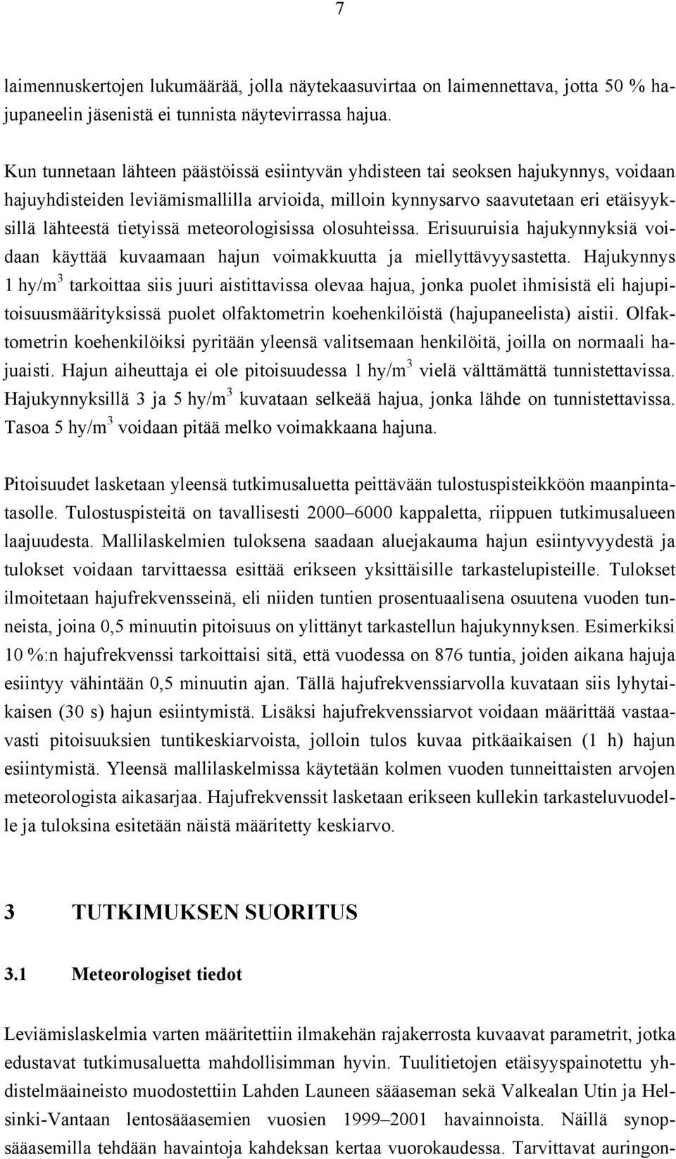 meteorologisissa olosuhteissa. Erisuuruisia hajukynnyksiä voidaan käyttää kuvaamaan hajun voimakkuutta ja miellyttävyysastetta.