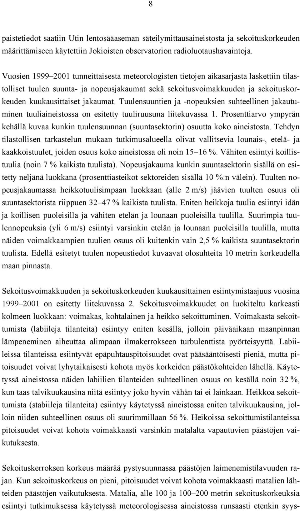 Tuulensuuntien ja -nopeuksien suhteellinen jakautuminen tuuliaineistossa on esitetty tuuliruusuna liitekuvassa.