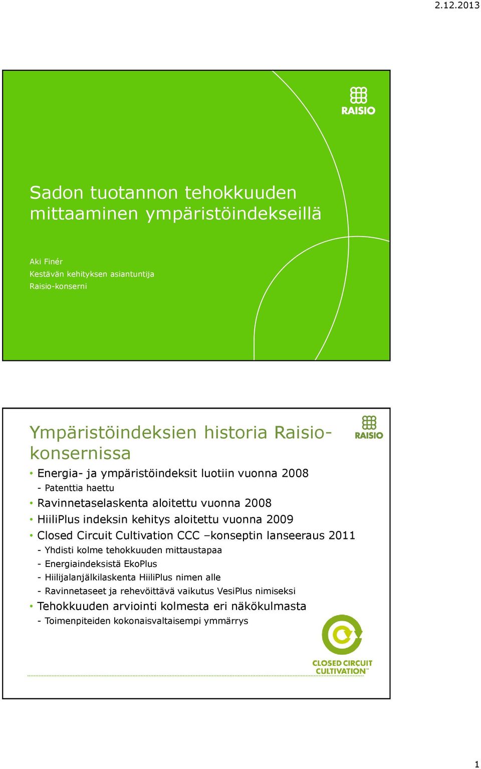 aloitettu vuonna 2009 Closed Circuit Cultivation CCC konseptin lanseeraus 2011 - Yhdisti kolme tehokkuuden mittaustapaa - Energiaindeksistä EkoPlus -