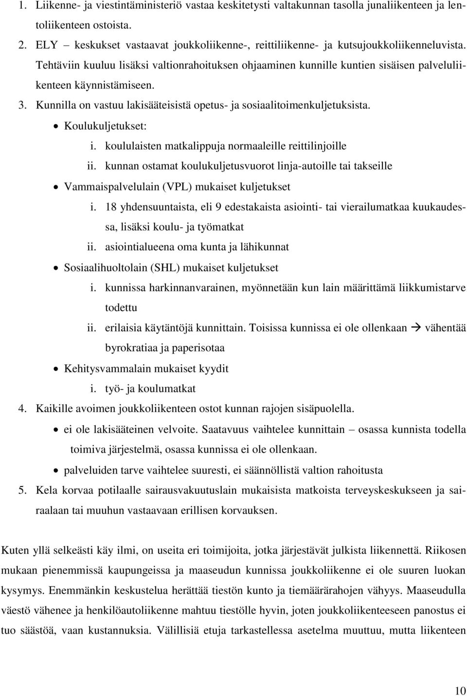 Tehtäviin kuuluu lisäksi valtionrahoituksen ohjaaminen kunnille kuntien sisäisen palveluliikenteen käynnistämiseen. 3. Kunnilla on vastuu lakisääteisistä opetus- ja sosiaalitoimenkuljetuksista.