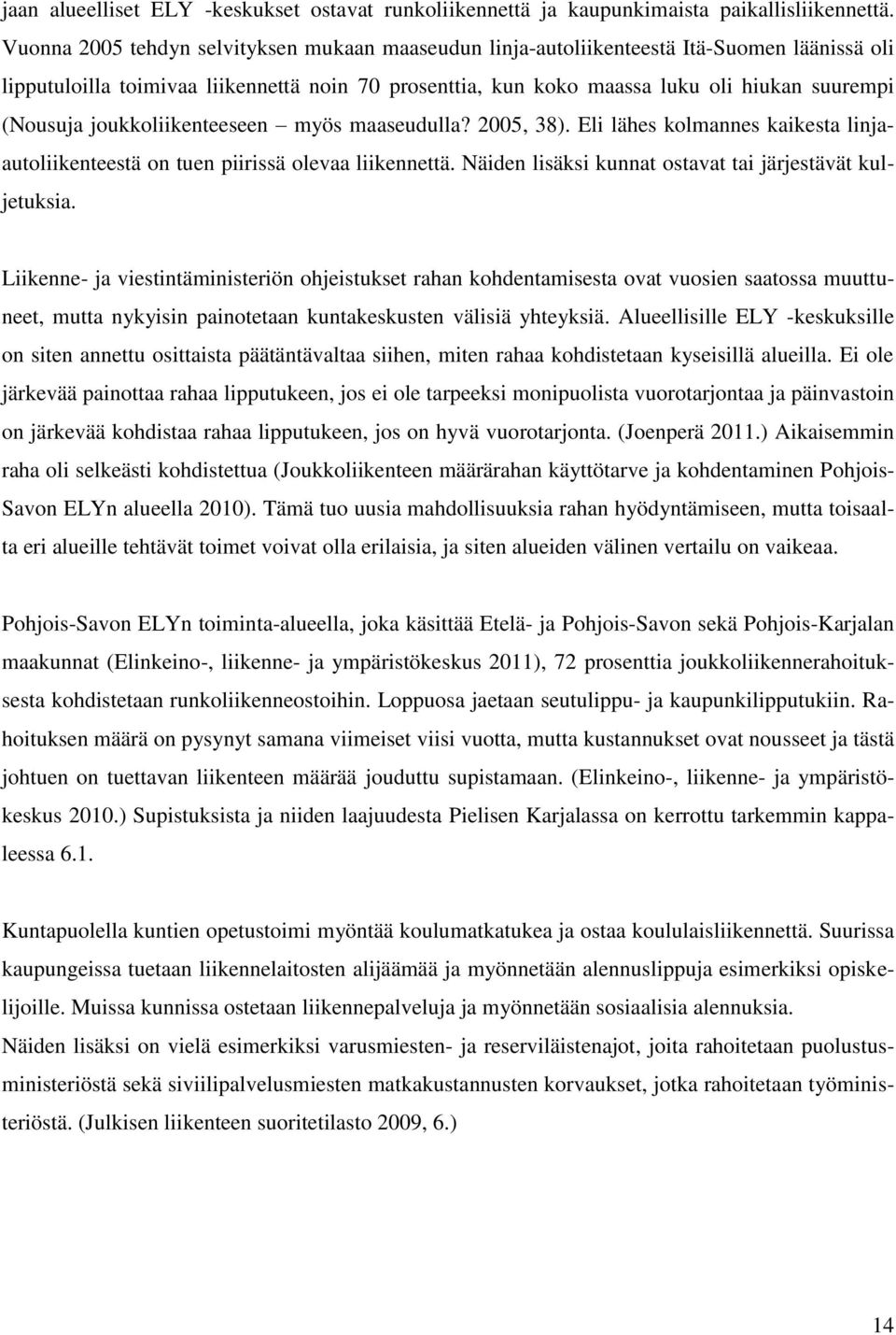 joukkoliikenteeseen myös maaseudulla? 2005, 38). Eli lähes kolmannes kaikesta linjaautoliikenteestä on tuen piirissä olevaa liikennettä. Näiden lisäksi kunnat ostavat tai järjestävät kuljetuksia.