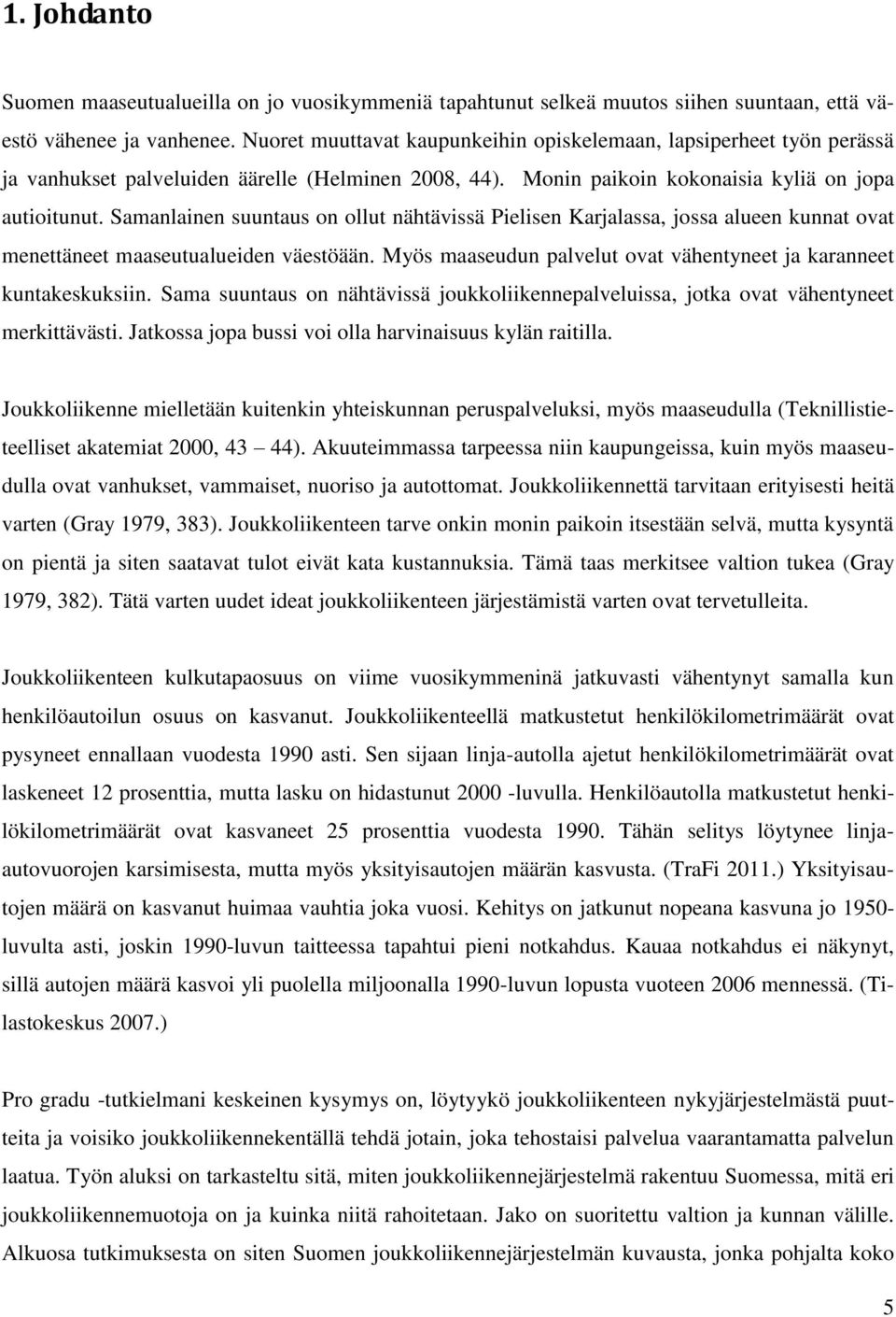 Samanlainen suuntaus on ollut nähtävissä Pielisen Karjalassa, jossa alueen kunnat ovat menettäneet maaseutualueiden väestöään. Myös maaseudun palvelut ovat vähentyneet ja karanneet kuntakeskuksiin.