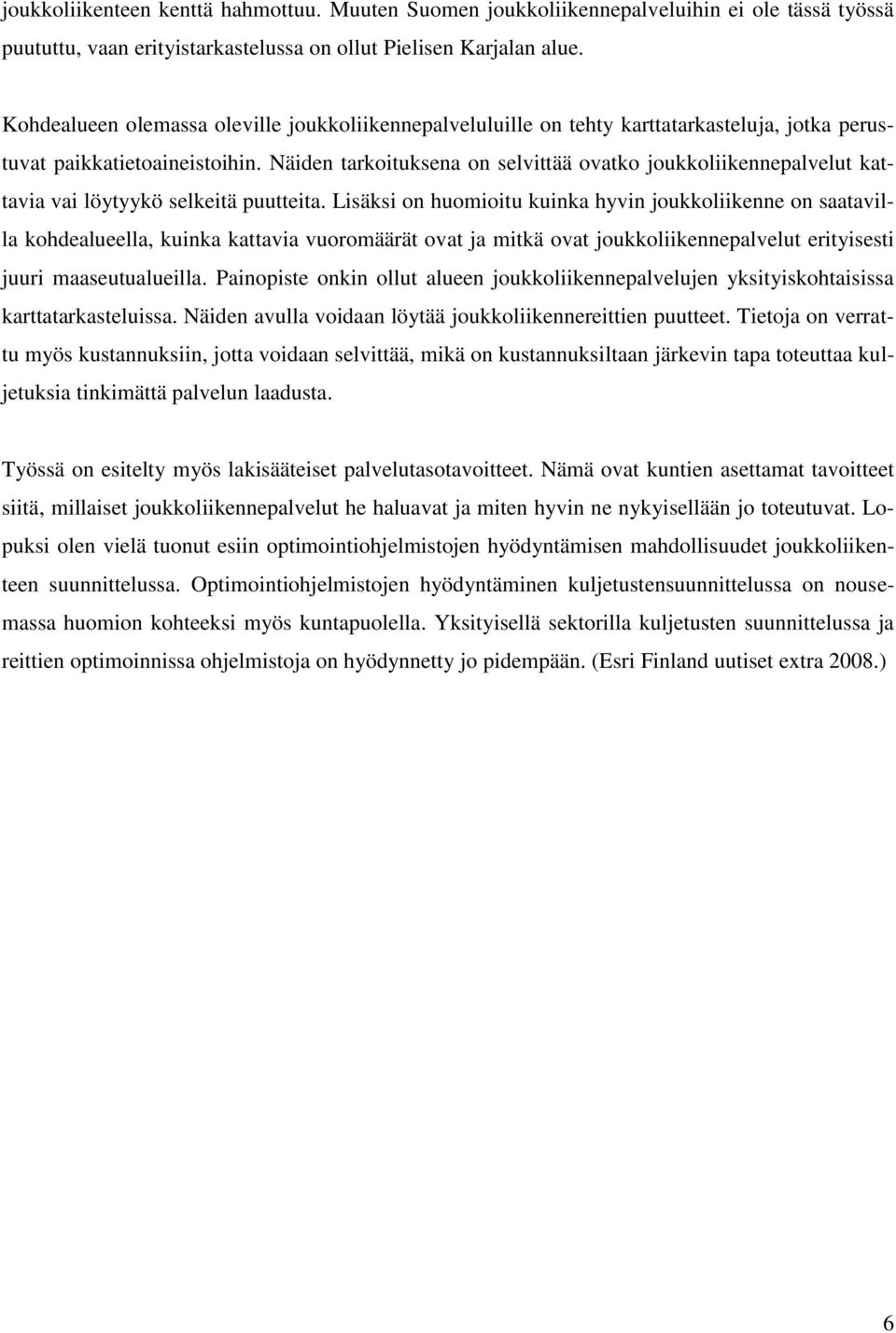 Näiden tarkoituksena on selvittää ovatko joukkoliikennepalvelut kattavia vai löytyykö selkeitä puutteita.