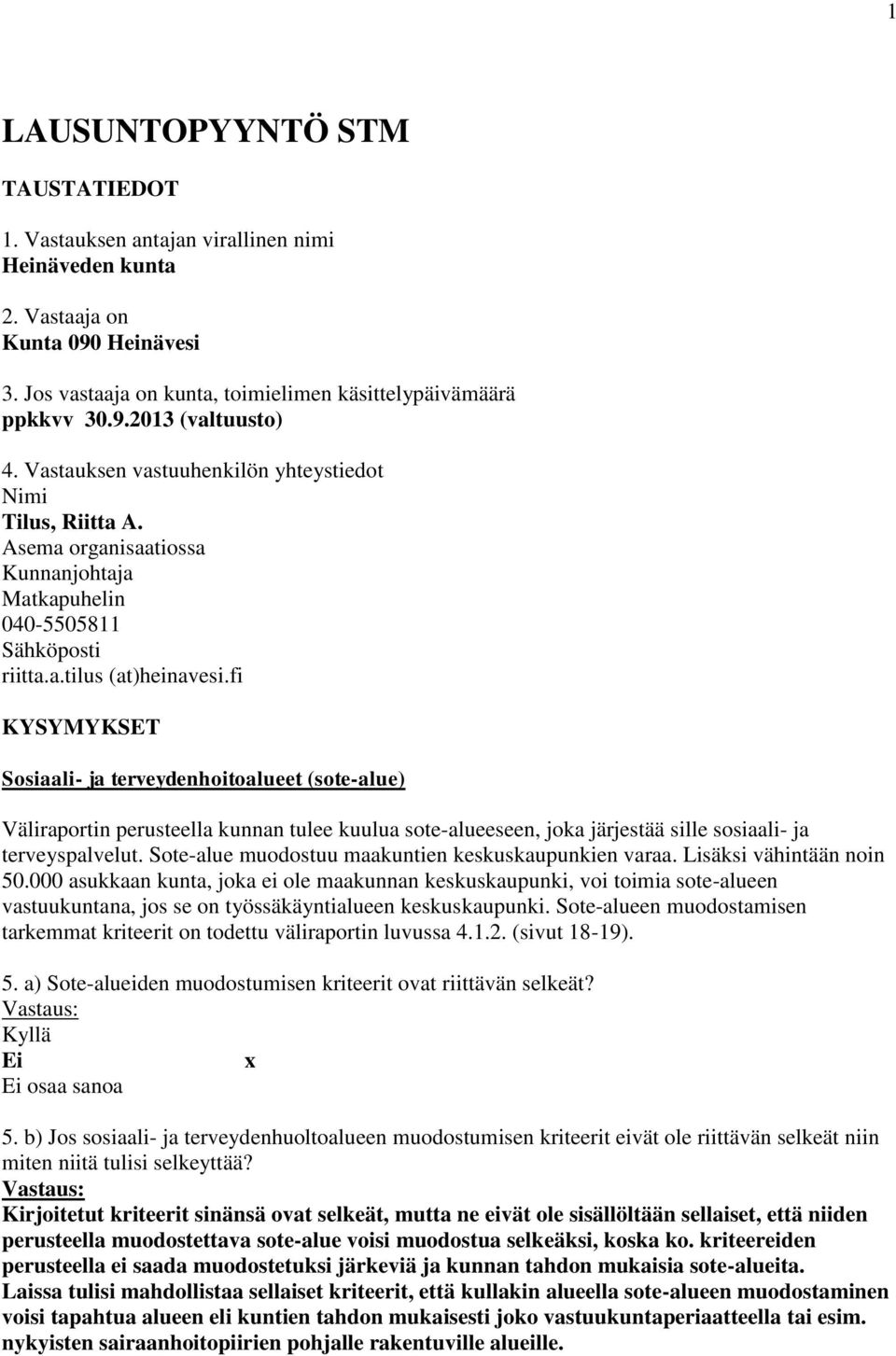 fi KYSYMYKSET Sosiaali- ja terveydenhoitoalueet (sote-alue) Väliraportin perusteella kunnan tulee kuulua sote-alueeseen, joka järjestää sille sosiaali- ja terveyspalvelut.