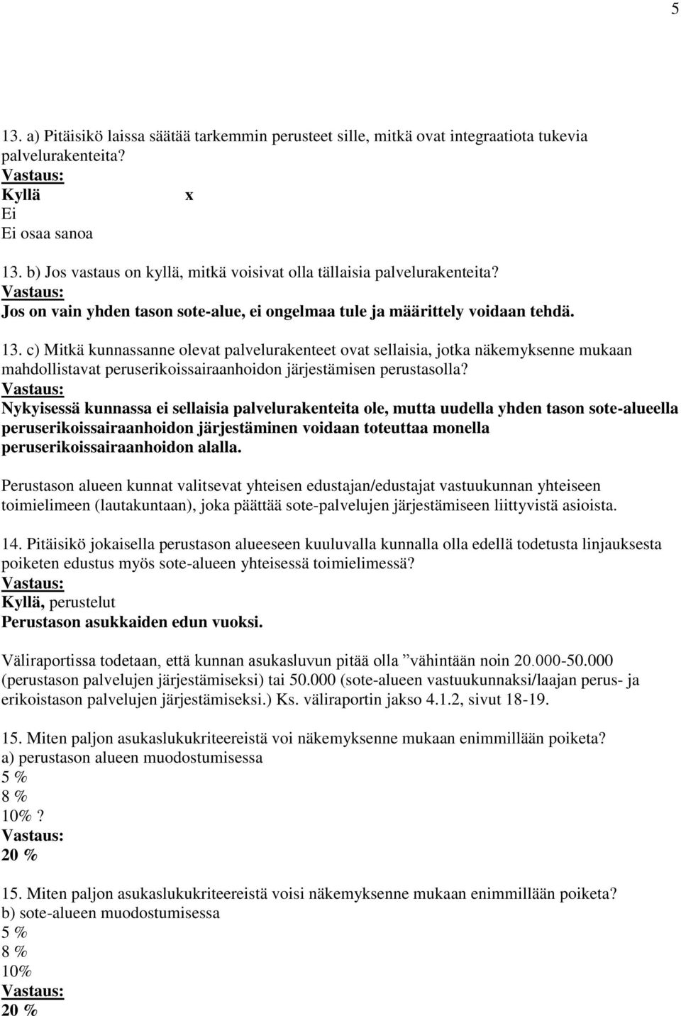 c) Mitkä kunnassanne olevat palvelurakenteet ovat sellaisia, jotka näkemyksenne mukaan mahdollistavat peruserikoissairaanhoidon järjestämisen perustasolla?