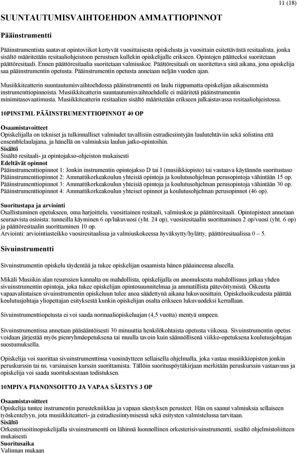Päättöresitaali on suoritettava sinä aikana, jona opiskelija saa pääinstrumentin opetusta. Pääinstrumentin opetusta annetaan neljän vuoden ajan.