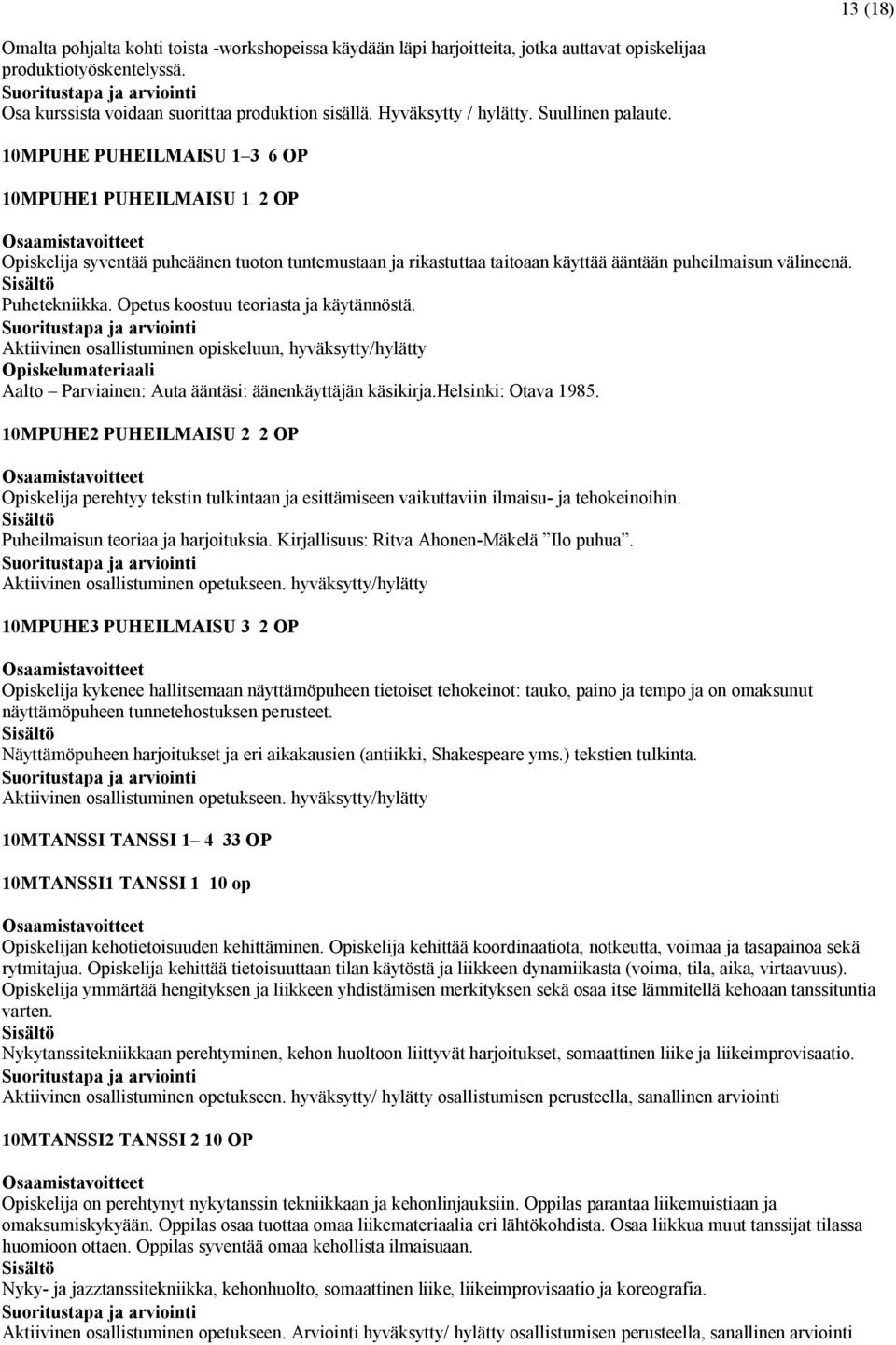 10MPUHE PUHEILMAISU 1 3 6 OP 10MPUHE1 PUHEILMAISU 1 2 OP Opiskelija syventää puheäänen tuoton tuntemustaan ja rikastuttaa taitoaan käyttää ääntään puheilmaisun välineenä. Puhetekniikka.