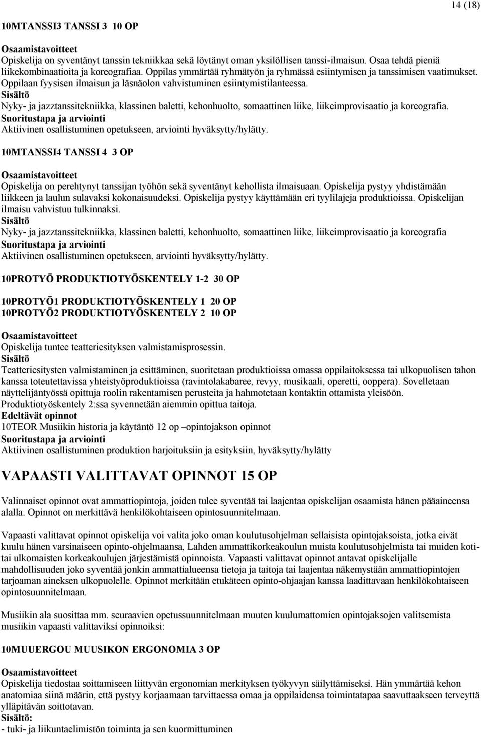 Nyky- ja jazztanssitekniikka, klassinen baletti, kehonhuolto, somaattinen liike, liikeimprovisaatio ja koreografia. Aktiivinen osallistuminen opetukseen, arviointi hyväksytty/hylätty.