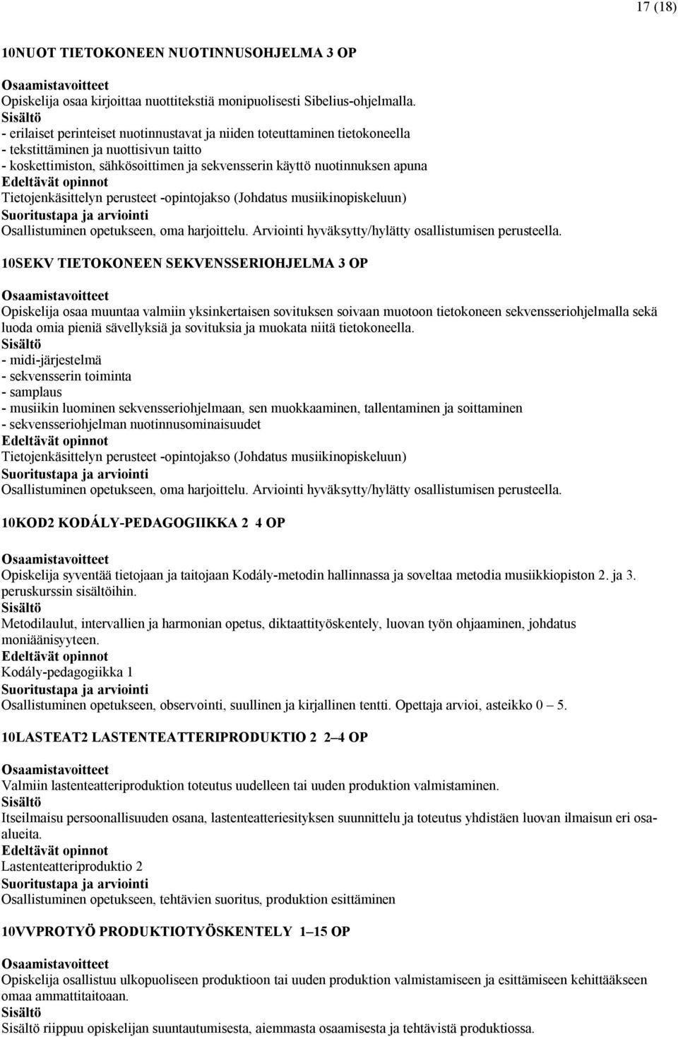 Tietojenkäsittelyn perusteet -opintojakso (Johdatus musiikinopiskeluun) Osallistuminen opetukseen, oma harjoittelu. Arviointi hyväksytty/hylätty osallistumisen perusteella.