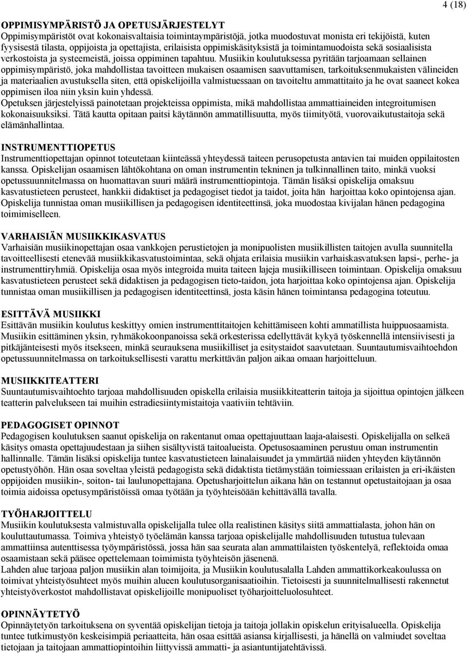 Musiikin koulutuksessa pyritään tarjoamaan sellainen oppimisympäristö, joka mahdollistaa tavoitteen mukaisen osaamisen saavuttamisen, tarkoituksenmukaisten välineiden ja materiaalien avustuksella