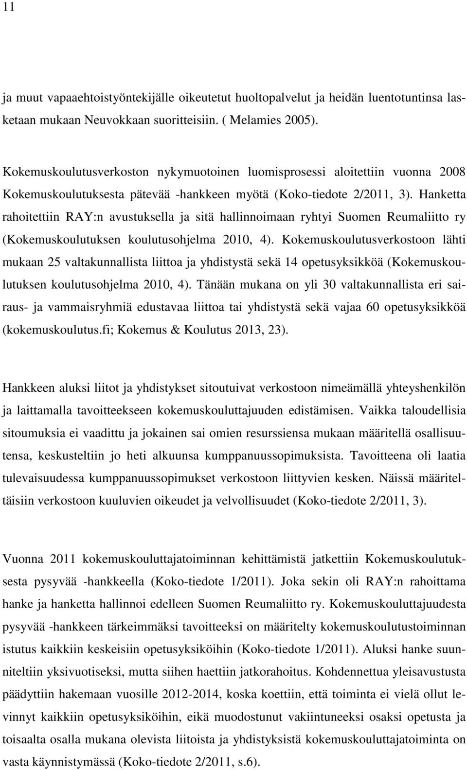 Hanketta rahoitettiin RAY:n avustuksella ja sitä hallinnoimaan ryhtyi Suomen Reumaliitto ry (Kokemuskoulutuksen koulutusohjelma 2010, 4).