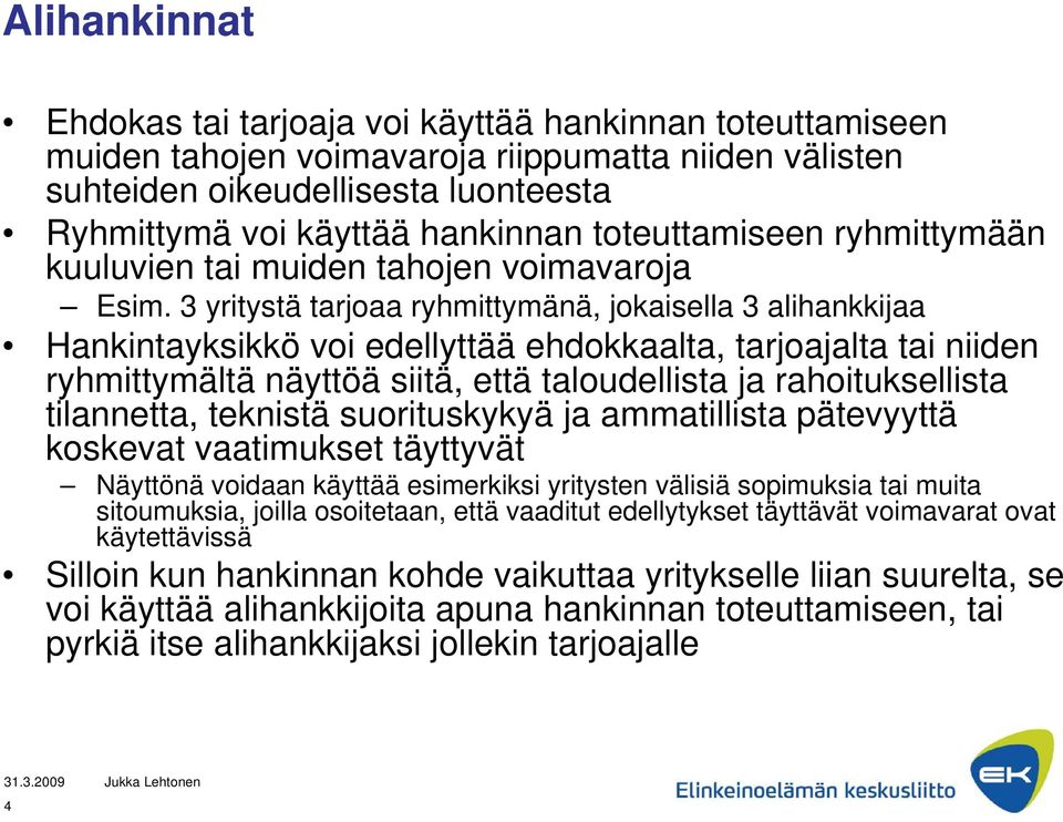 3 yritystä tarjoaa ryhmittymänä, jokaisella 3 alihankkijaa Hankintayksikkö voi edellyttää ehdokkaalta, tarjoajalta tai niiden ryhmittymältä näyttöä siitä, että taloudellista ja rahoituksellista