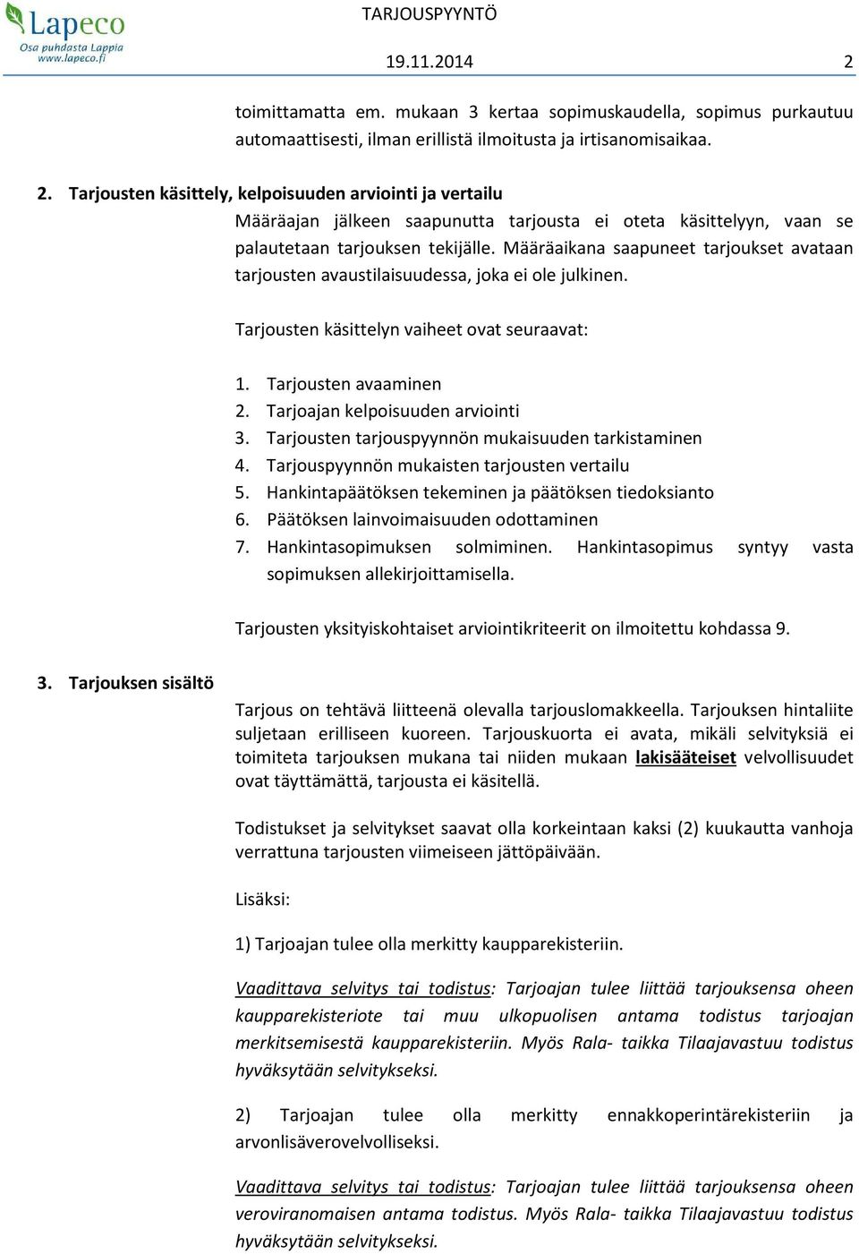 Tarjoajan kelpoisuuden arviointi 3. Tarjousten tarjouspyynnön mukaisuuden tarkistaminen 4. Tarjouspyynnön mukaisten tarjousten vertailu 5. Hankintapäätöksen tekeminen ja päätöksen tiedoksianto 6.