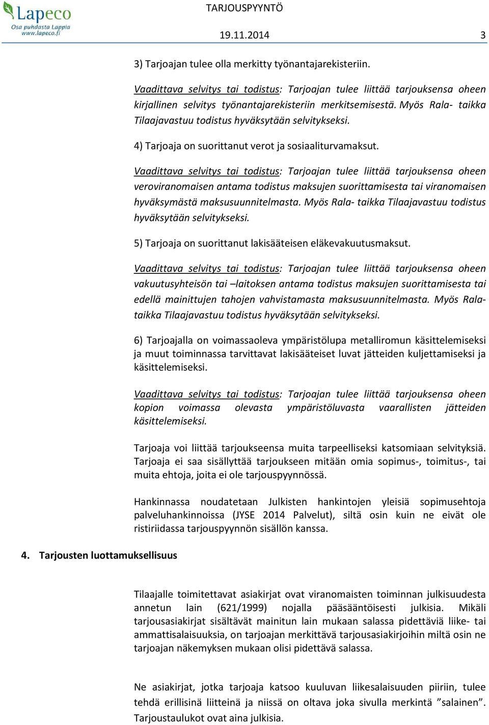 veroviranomaisen antama todistus maksujen suorittamisesta tai viranomaisen hyväksymästä maksusuunnitelmasta. Myös Rala- taikka Tilaajavastuu todistus hyväksytään selvitykseksi.