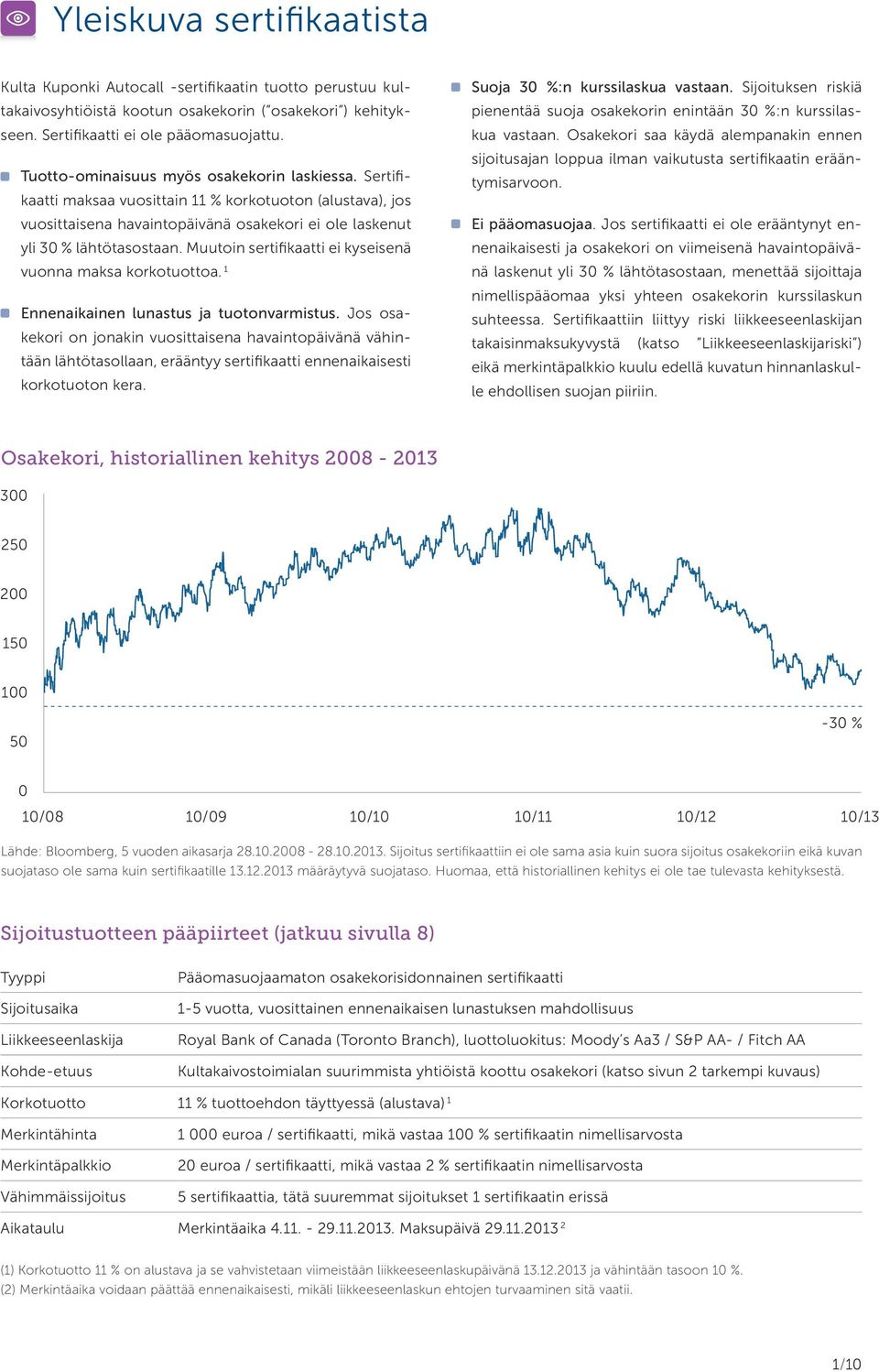 Muutoin sertifikaatti ei kyseisenä vuonna maksa korkotuottoa. 1 Ennenaikainen lunastus ja tuotonvarmistus.