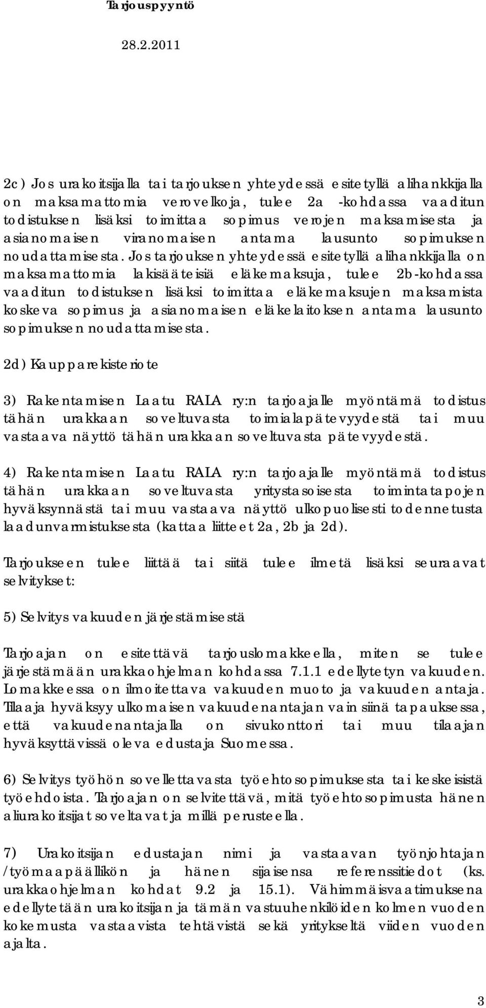 Jos tarjouksen yhteydessä esitetyllä alihankkijalla on maksamattomia lakisääteisiä eläkemaksuja, tulee 2b-kohdassa vaaditun todistuksen lisäksi toimittaa eläkemaksujen maksamista koskeva sopimus ja