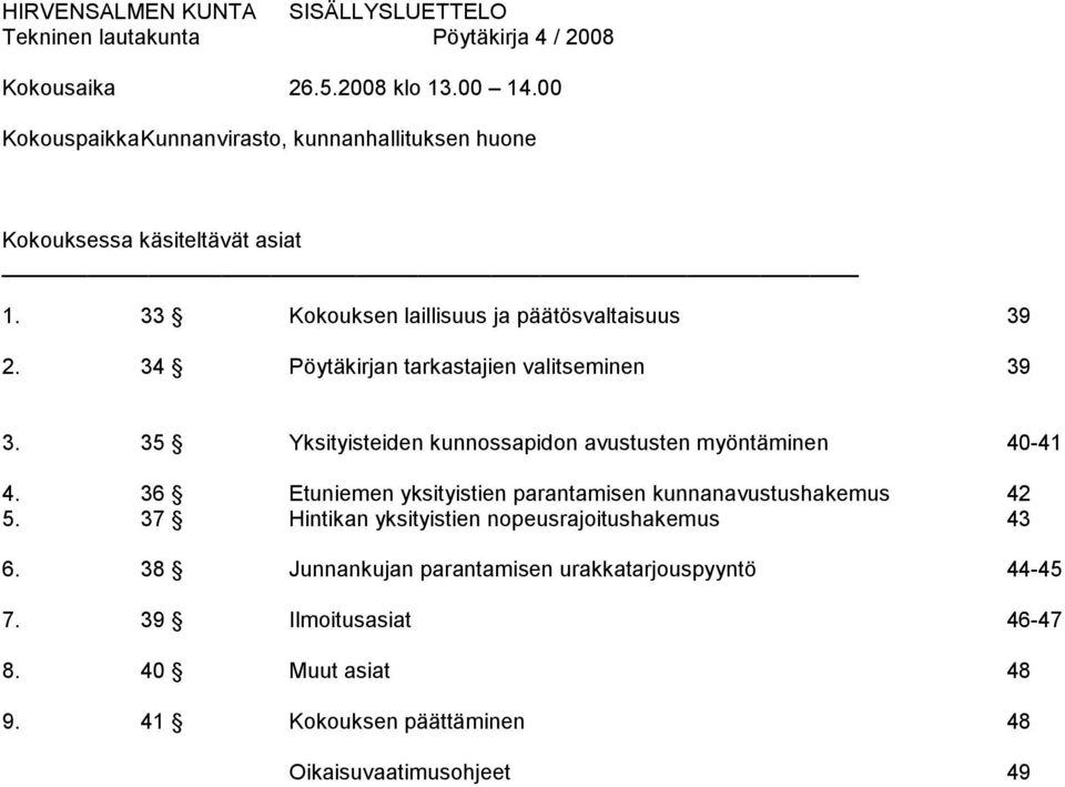 34 Pöytäkirjan tarkastajien valitseminen 39 3. 35 Yksityisteiden kunnossapidon avustusten myöntäminen 40-41 4.