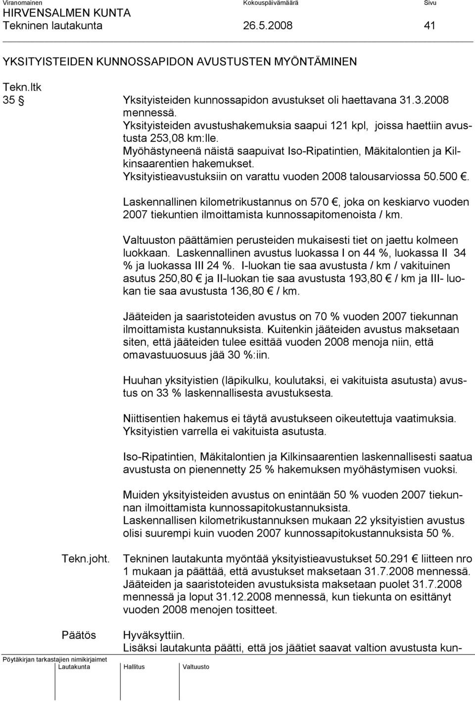 Yksityistieavustuksiin on varattu vuoden 2008 talousarviossa 50.500. Laskennallinen kilometrikustannus on 570, joka on keskiarvo vuoden 2007 tiekuntien ilmoittamista kunnossapitomenoista / km.