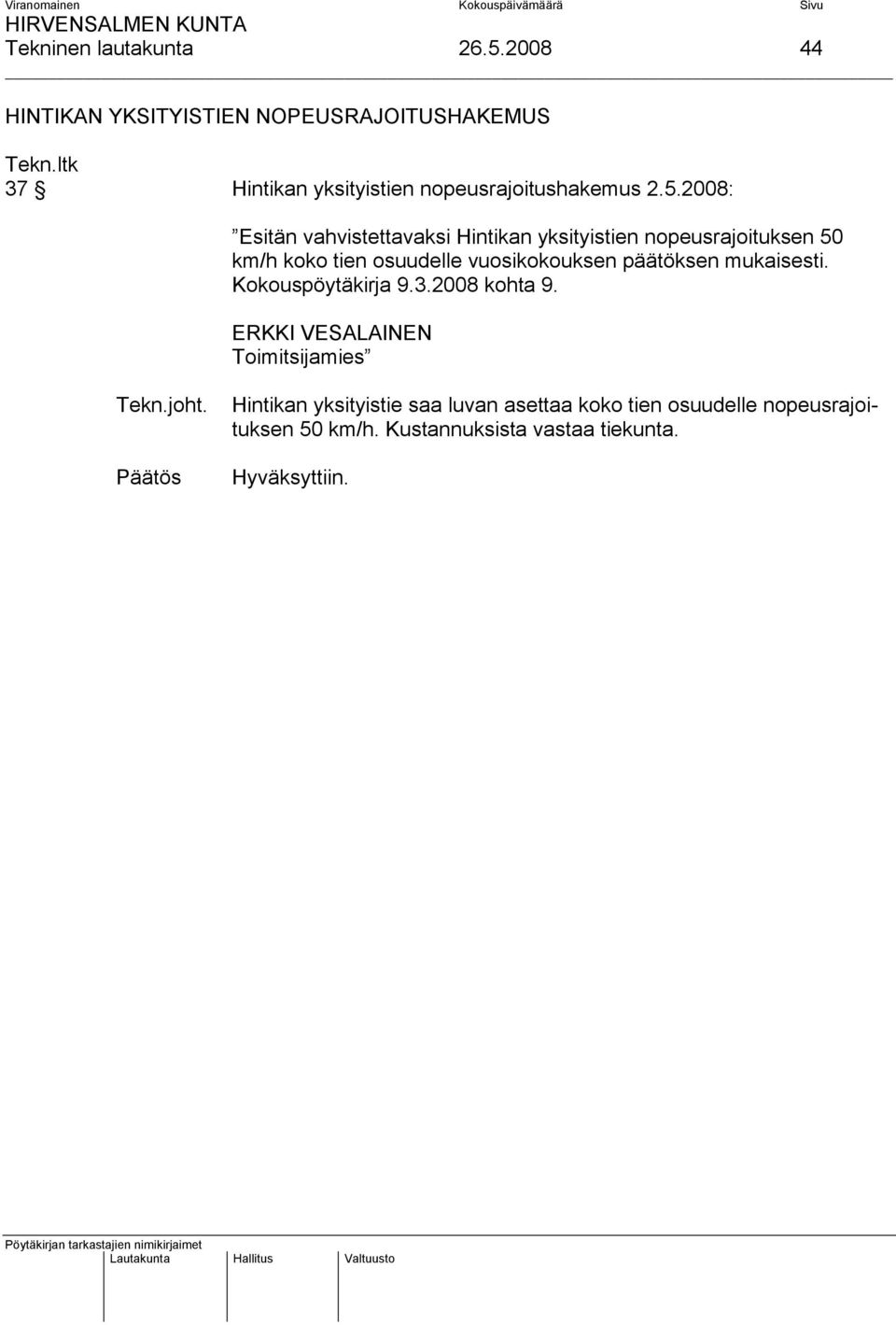 2008: Esitän vahvistetavaksi Hintikan yksityistien nopeusrajoituksen 50 km/h koko tien osuudelle vuosikokouksen