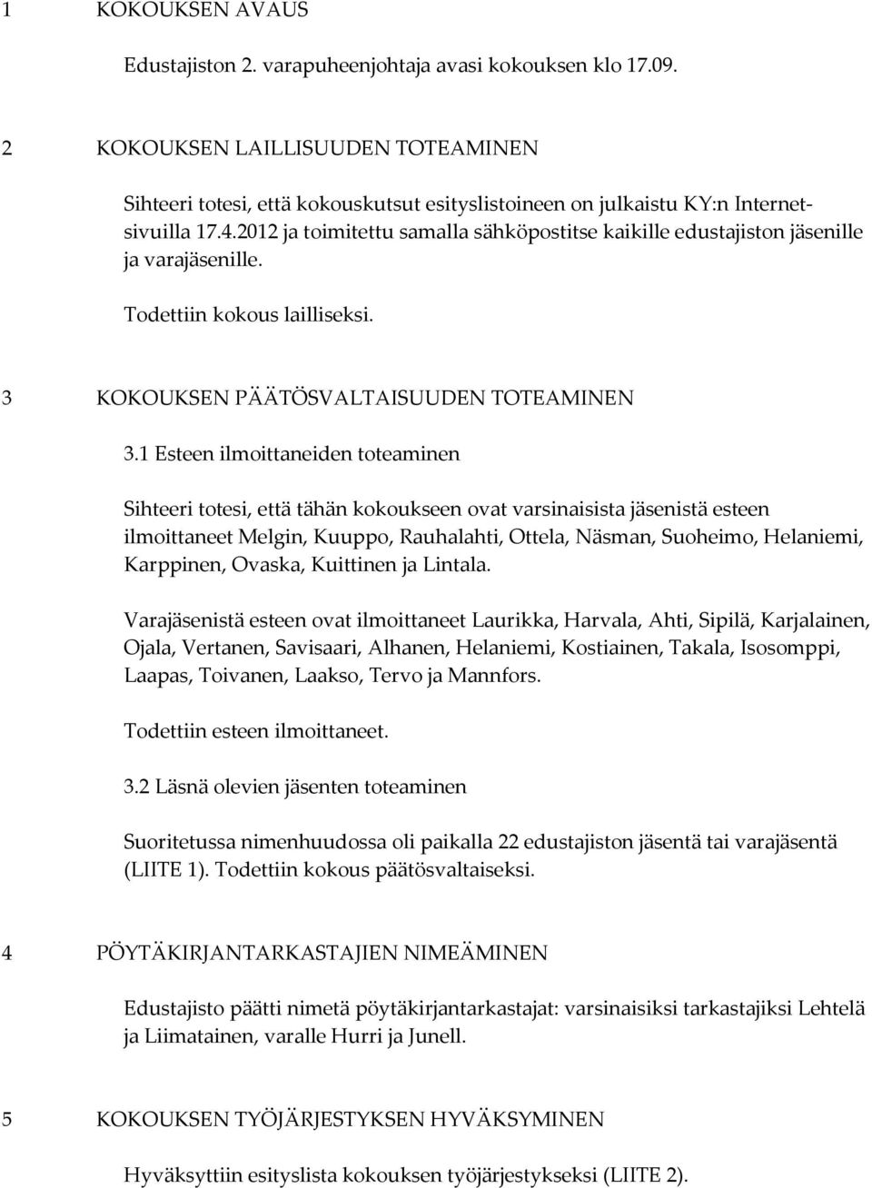 2012 ja toimitettu samalla sähköpostitse kaikille edustajiston jäsenille ja varajäsenille. Todettiin kokous lailliseksi. 3 KOKOUKSEN PÄÄTÖSVALTAISUUDEN TOTEAMINEN 3.