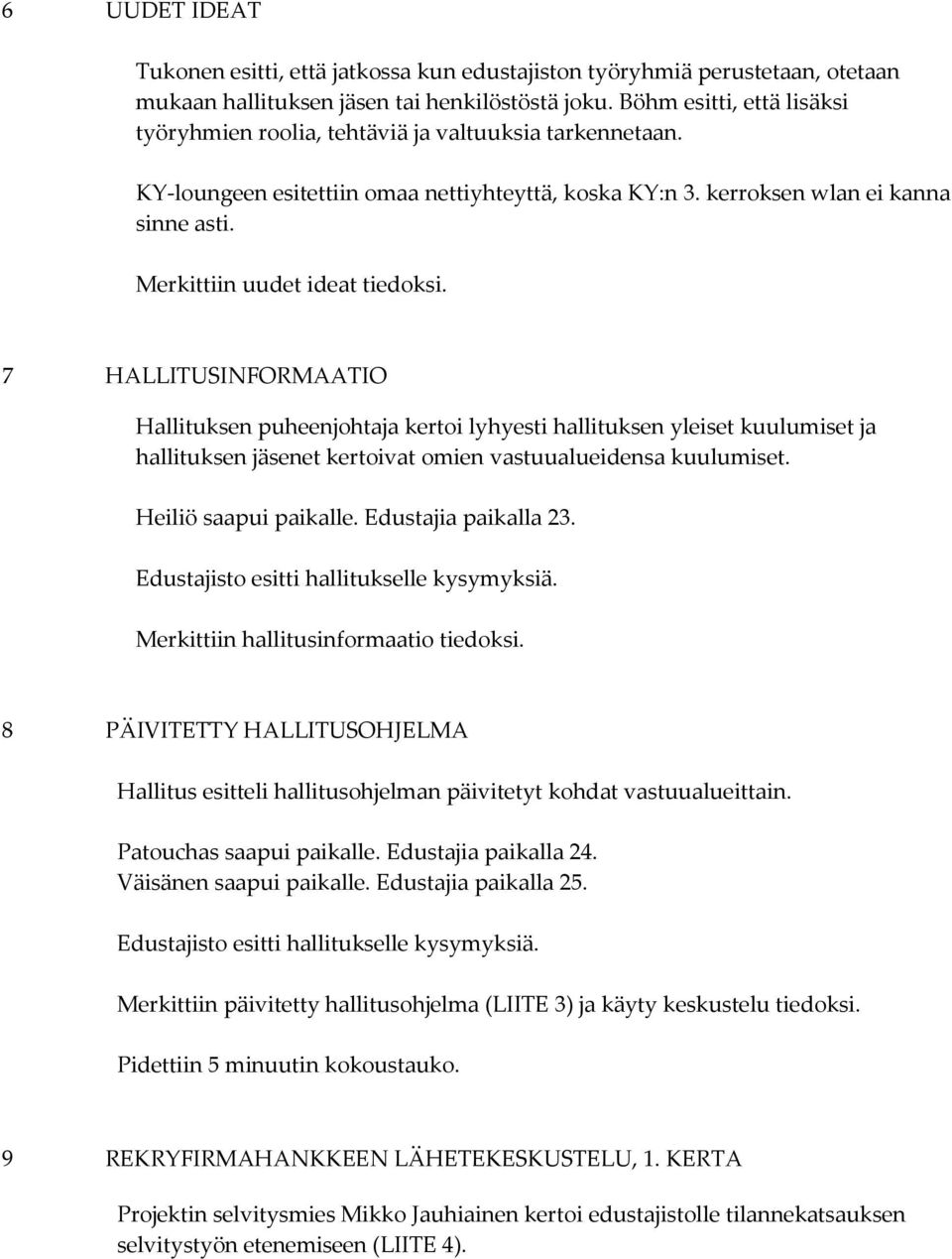 Merkittiin uudet ideat tiedoksi. 7 HALLITUSINFORMAATIO Hallituksen puheenjohtaja kertoi lyhyesti hallituksen yleiset kuulumiset ja hallituksen jäsenet kertoivat omien vastuualueidensa kuulumiset.