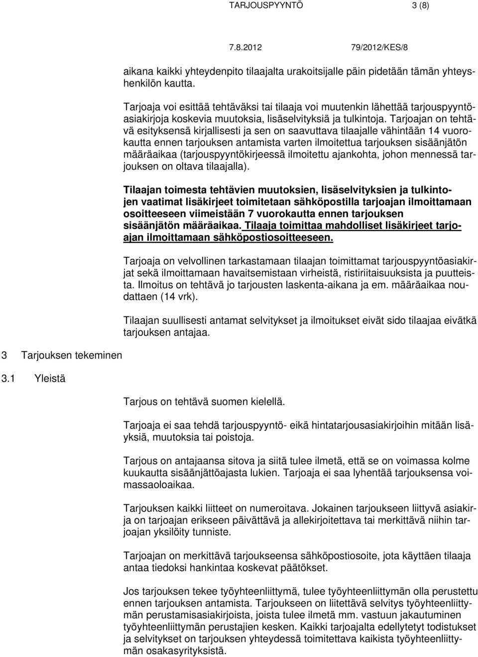 Tarjoajan on tehtävä esityksensä kirjallisesti ja sen on saavuttava tilaajalle vähintään 14 vuorokautta ennen tarjouksen antamista varten ilmoitettua tarjouksen sisäänjätön määräaikaa