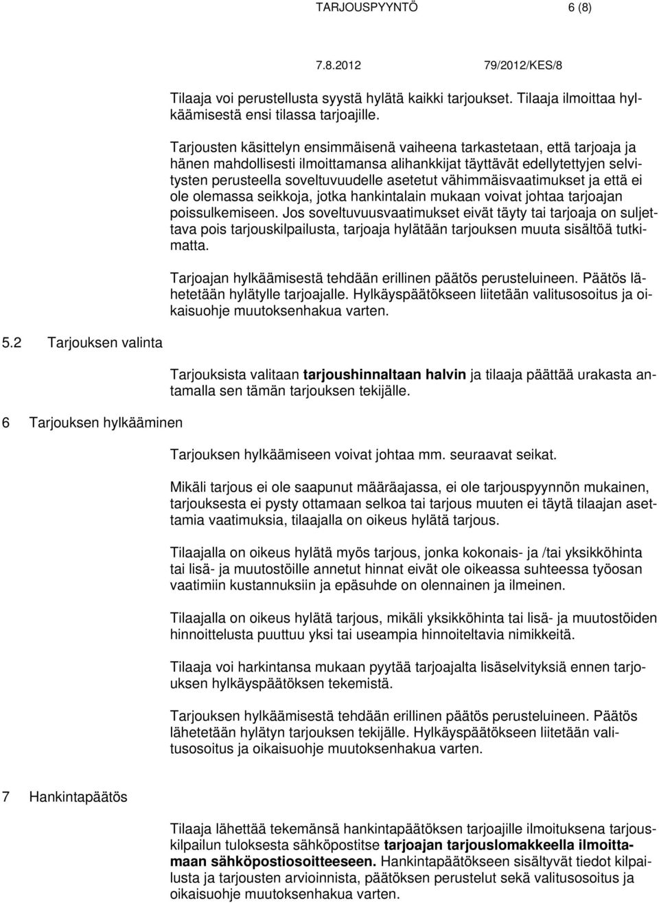 vähimmäisvaatimukset ja että ei ole olemassa seikkoja, jotka hankintalain mukaan voivat johtaa tarjoajan poissulkemiseen.