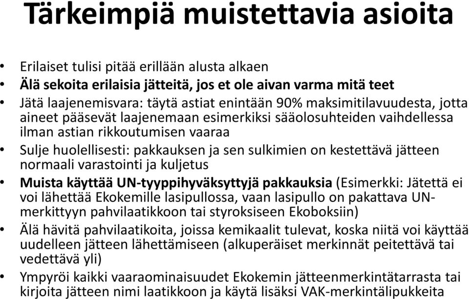 jätteen normaali varastointi ja kuljetus Muista käyttää UN-tyyppihyväksyttyjä pakkauksia (Esimerkki: Jätettä ei voi lähettää Ekokemille lasipullossa, vaan lasipullo on pakattava UNmerkittyyn