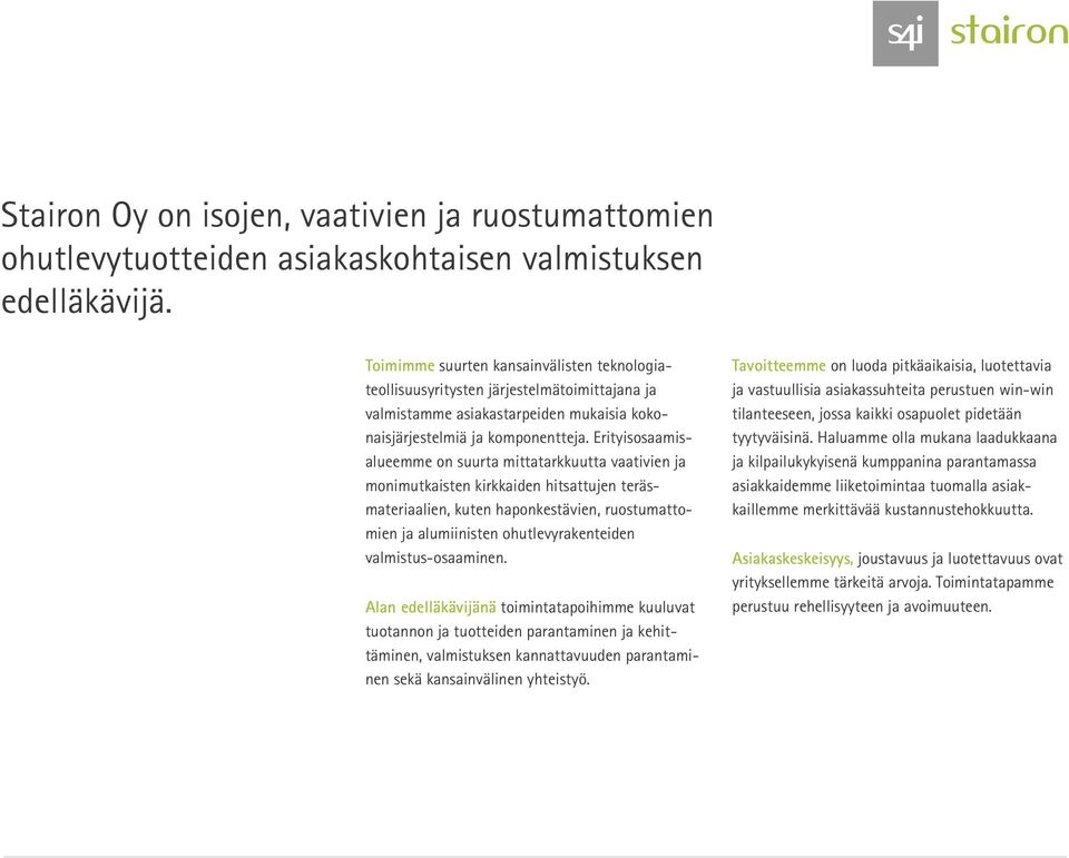 Erityisosaamisalueemme on suurta mittatarkkuutta vaativien ja monimutkaisten kirkkaiden hitsattujen teräsmateriaalien, kuten haponkestävien, ruostumattomien ja alumiinisten ohutlevyrakenteiden