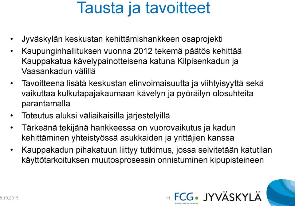 pyöräilyn olosuhteita parantamalla Toteutus aluksi väliaikaisilla järjestelyillä Tärkeänä tekijänä hankkeessa on vuorovaikutus ja kadun kehittäminen