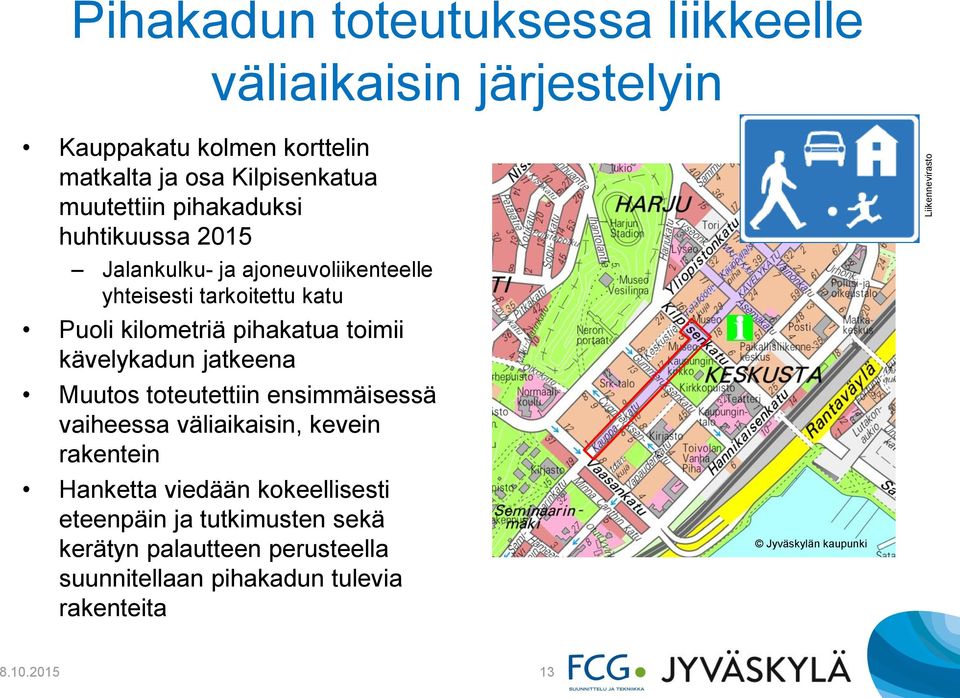 pihakatua toimii kävelykadun jatkeena Muutos toteutettiin ensimmäisessä vaiheessa väliaikaisin, kevein rakentein Hanketta viedään