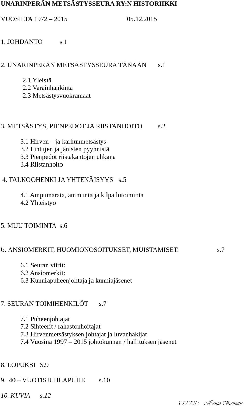 1 Ampumarata, ammunta ja kilpailutoiminta 4.2 Yhteistyö 5. MUU TOIMINTA s.6 6. ANSIOMERKIT, HUOMIONOSOITUKSET, MUISTAMISET. s.7 6.1 Seuran viirit: 6.2 Ansiomerkit: 6.
