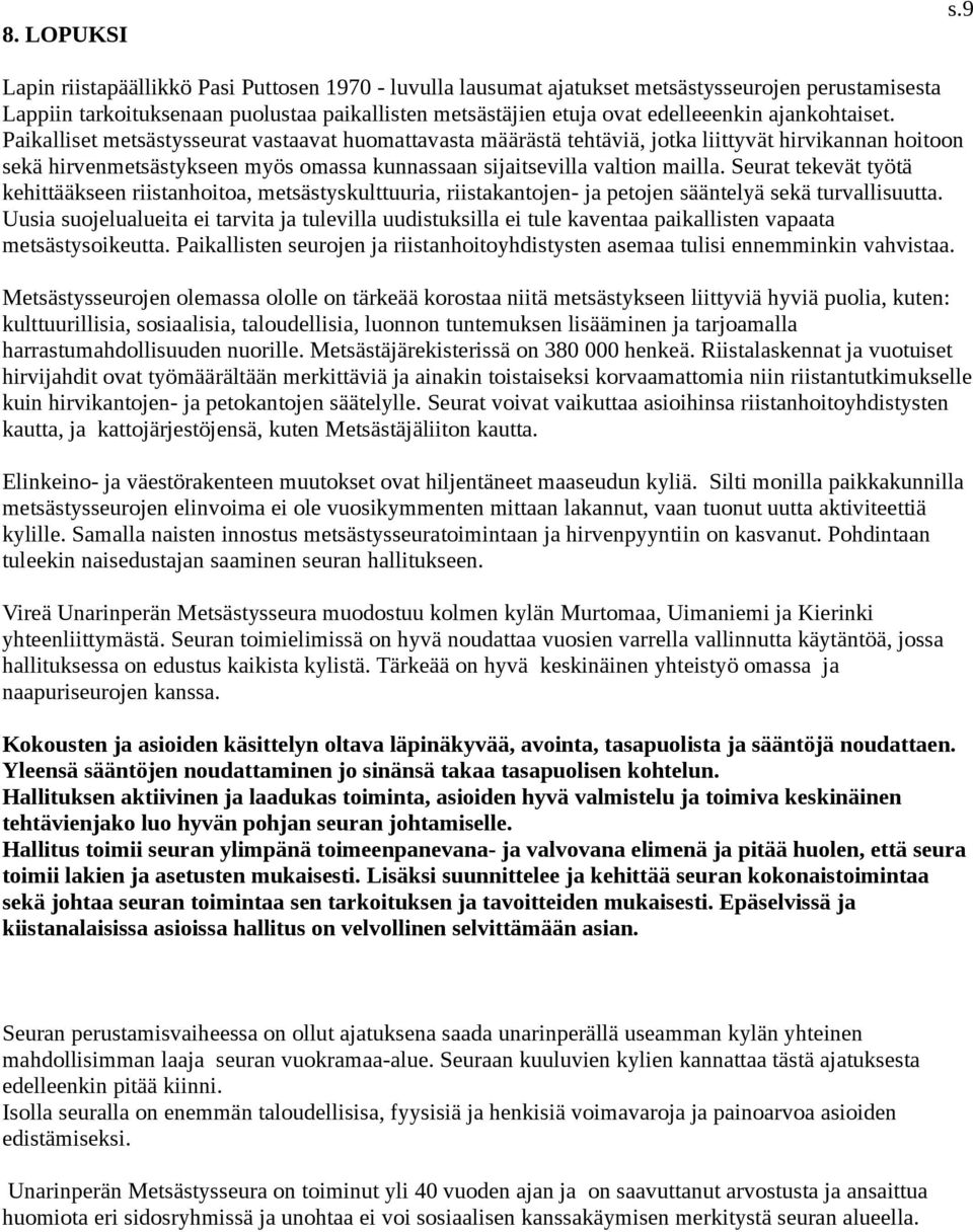 ajankohtaiset. Paikalliset metsästysseurat vastaavat huomattavasta määrästä tehtäviä, jotka liittyvät hirvikannan hoitoon sekä hirvenmetsästykseen myös omassa kunnassaan sijaitsevilla valtion mailla.