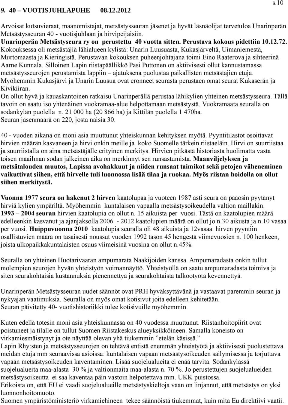 Kokouksessa oli metsästäjiä lähialueen kylistä: Unarin Luusuasta, Kukasjärveltä, Uimaniemestä, Murtomaasta ja Kieringistä.