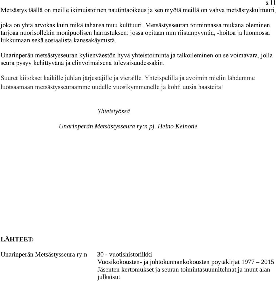 Unarinperän metsästysseuran kylienväestön hyvä yhteistoiminta ja talkoileminen on se voimavara, jolla seura pysyy kehittyvänä ja elinvoimaisena tulevaisuudessakin.