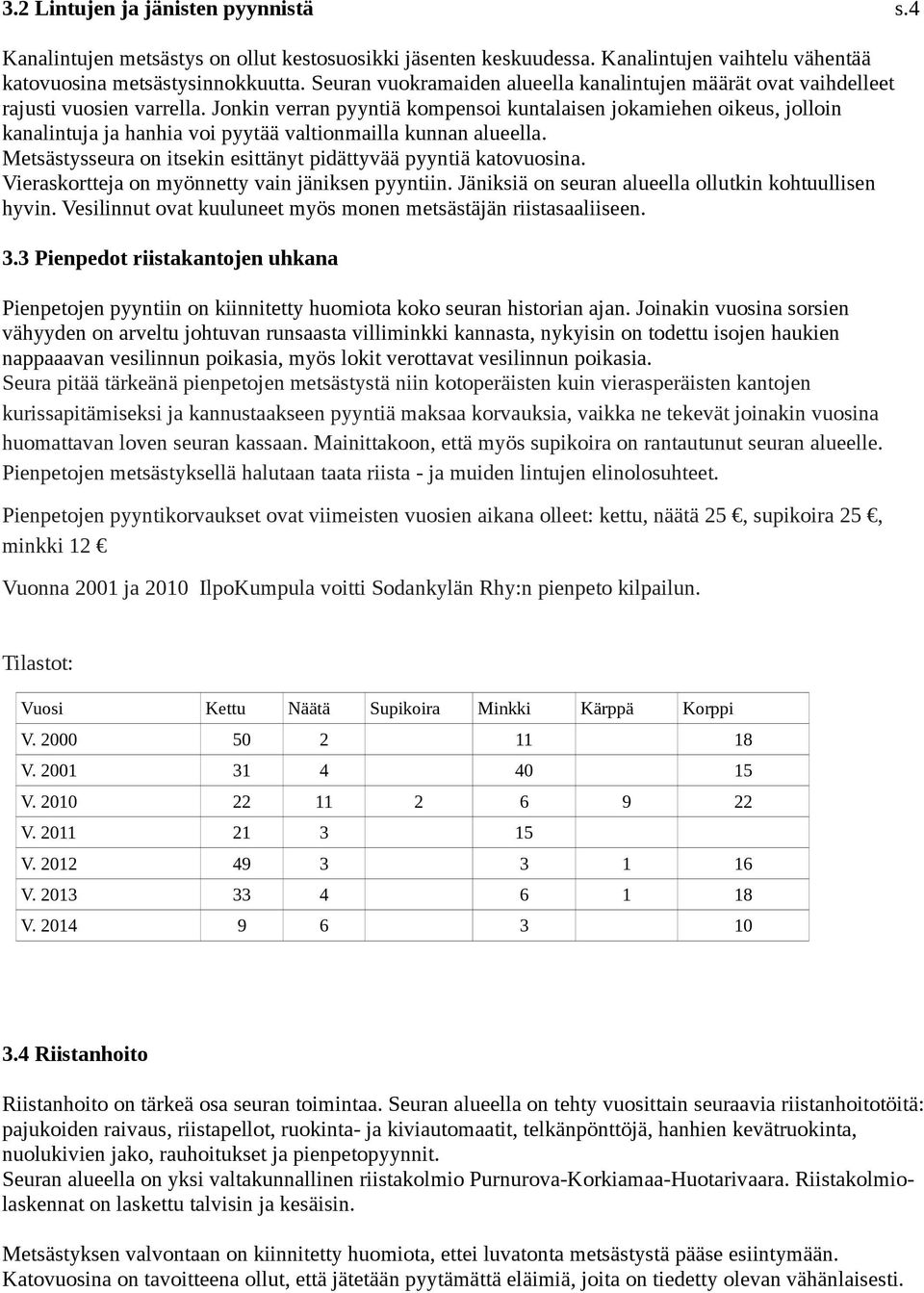Jonkin verran pyyntiä kompensoi kuntalaisen jokamiehen oikeus, jolloin kanalintuja ja hanhia voi pyytää valtionmailla kunnan alueella.
