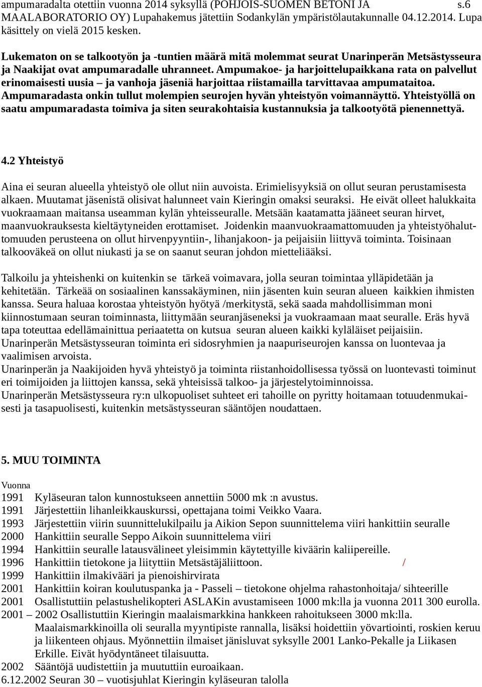 Ampumakoe- ja harjoittelupaikkana rata on palvellut erinomaisesti uusia ja vanhoja jäseniä harjoittaa riistamailla tarvittavaa ampumataitoa.
