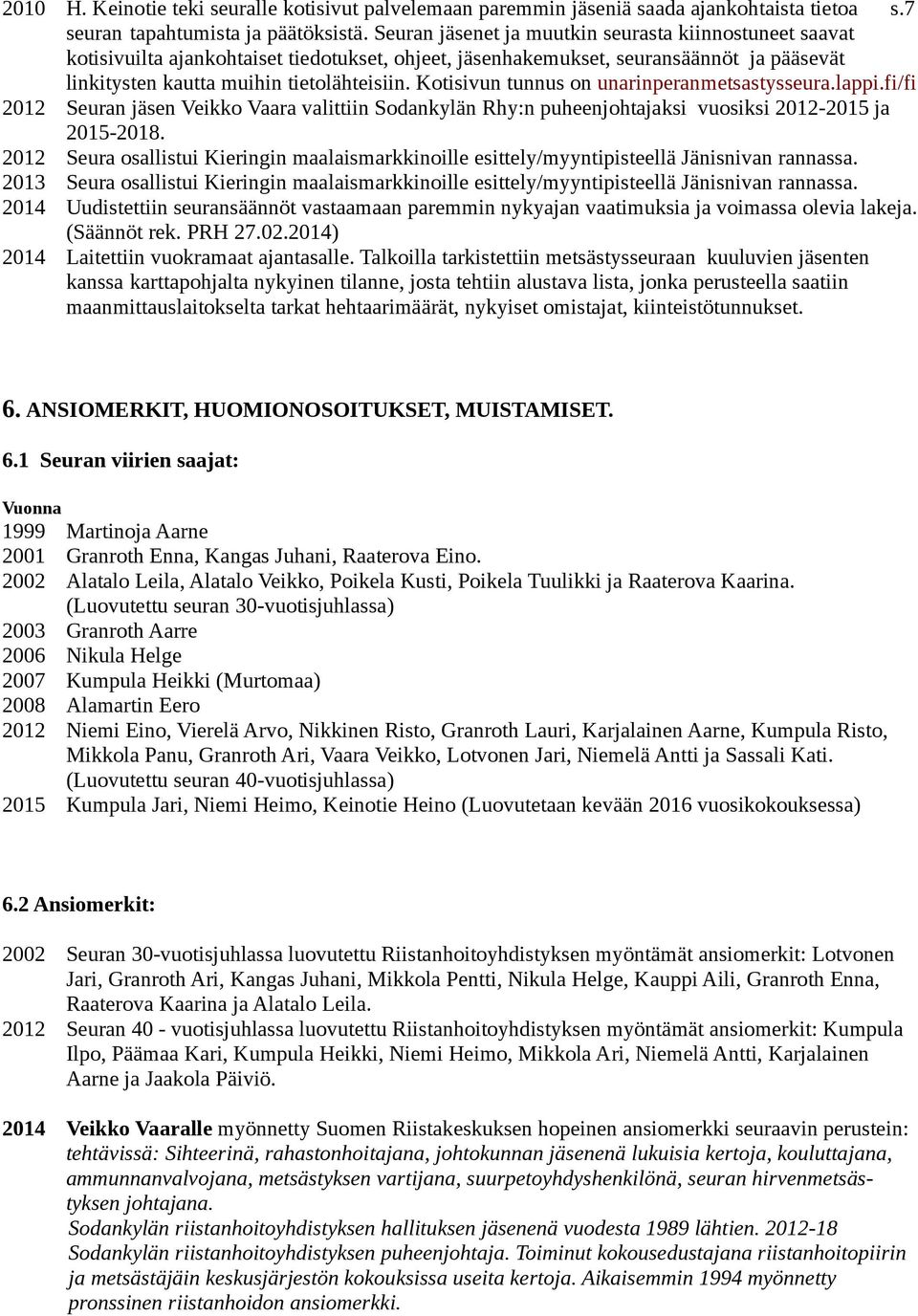 Kotisivun tunnus on unarinperanmetsastysseura.lappi.fi/fi 2012 Seuran jäsen Veikko Vaara valittiin Sodankylän Rhy:n puheenjohtajaksi vuosiksi 2012-2015 ja 2015-2018.