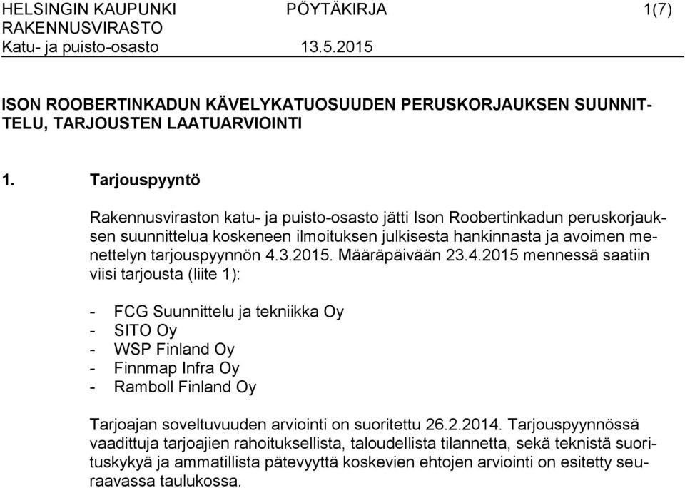 4.3.2015. Määräpäivään 23.4.2015 mennessä saatiin viisi tarjousta (liite 1): - FCG Suunnittelu ja tekniikka Oy - SITO Oy - WSP Finland Oy - Finnmap Infra Oy - Ramboll Finland Oy Tarjoajan