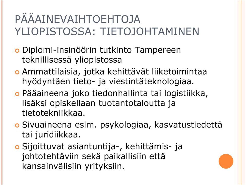 Pääaineena joko tiedonhallinta tai logistiikka, lisäksi opiskellaan tuotantotaloutta ja tietotekniikkaa.