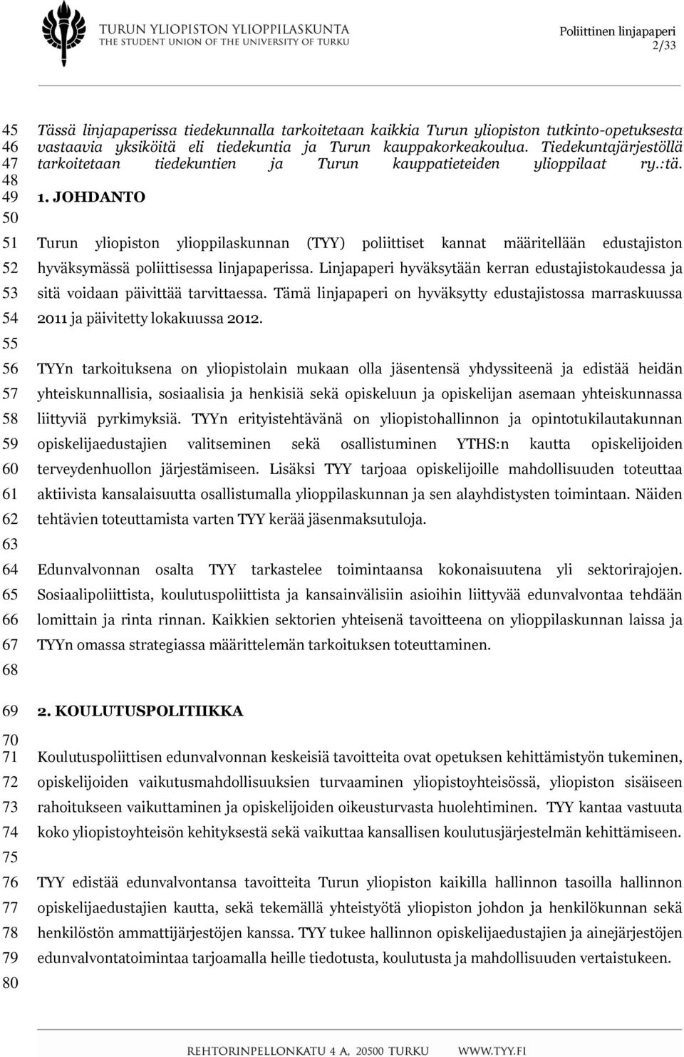 JOHDANTO Turun yliopiston ylioppilaskunnan (TYY) poliittiset kannat määritellään edustajiston hyväksymässä poliittisessa linjapaperissa.