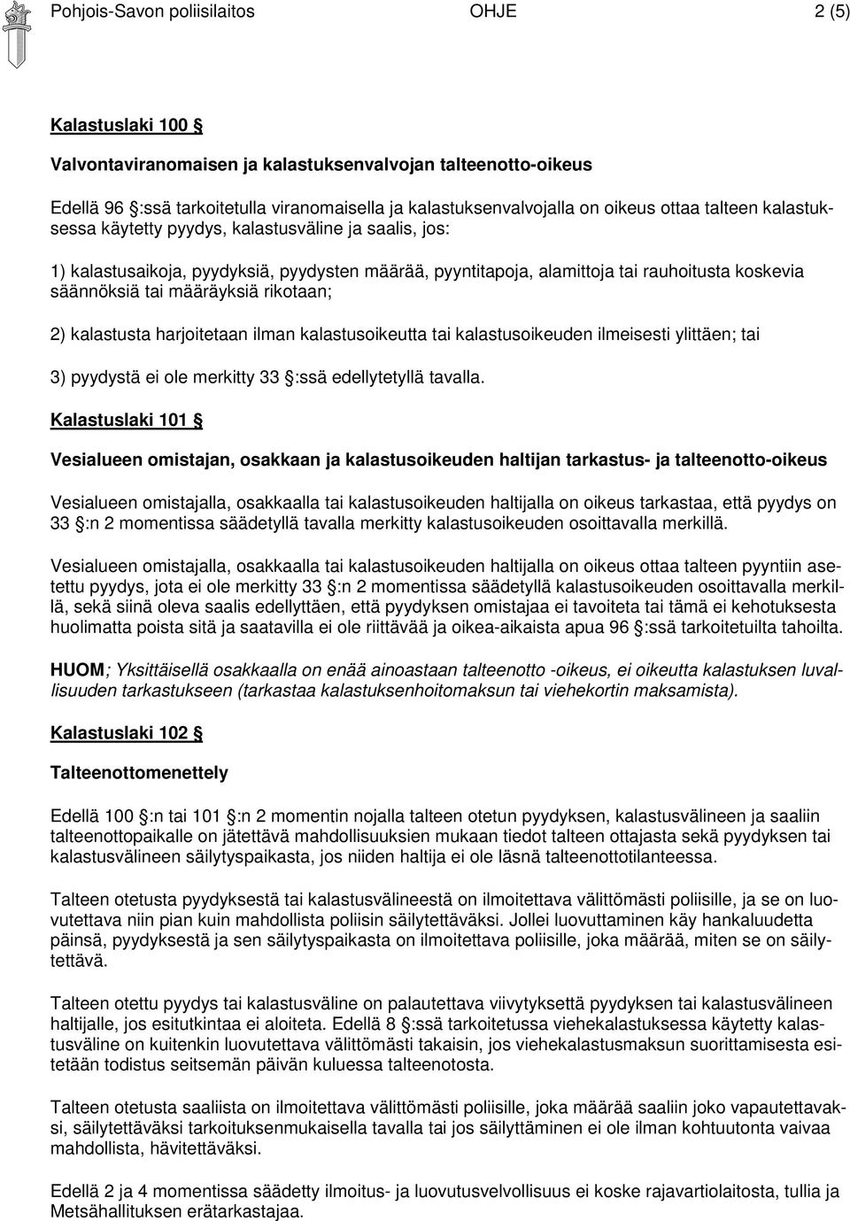 rikotaan; 2) kalastusta harjoitetaan ilman kalastusoikeutta tai kalastusoikeuden ilmeisesti ylittäen; tai 3) pyydystä ei ole merkitty 33 :ssä edellytetyllä tavalla.