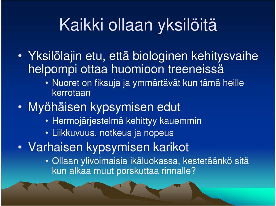 kypsymisen edut Hermojärjestelmä kehittyy kauemmin Liikkuvuus, notkeus ja nopeus Varhaisen