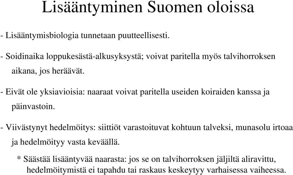 - Eivät ole yksiavioisia: naaraat voivat paritella useiden koiraiden kanssa ja päinvastoin.