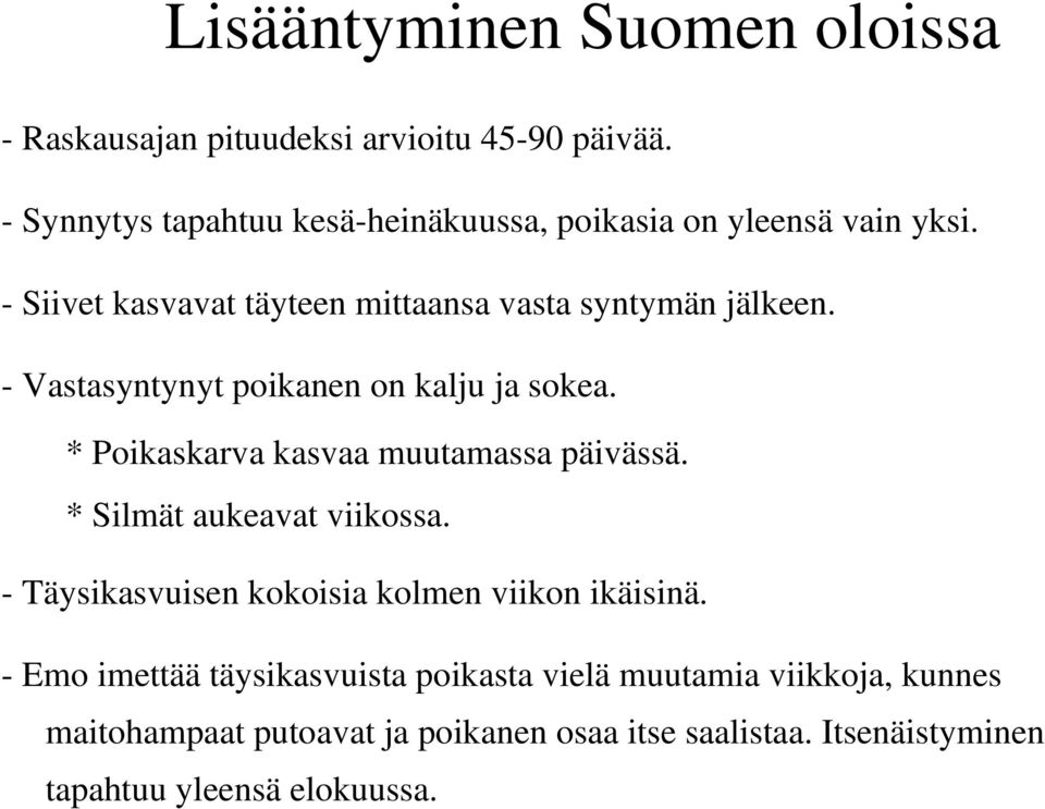 - Vastasyntynyt poikanen on kalju ja sokea. * Poikaskarva kasvaa muutamassa päivässä. * Silmät aukeavat viikossa.