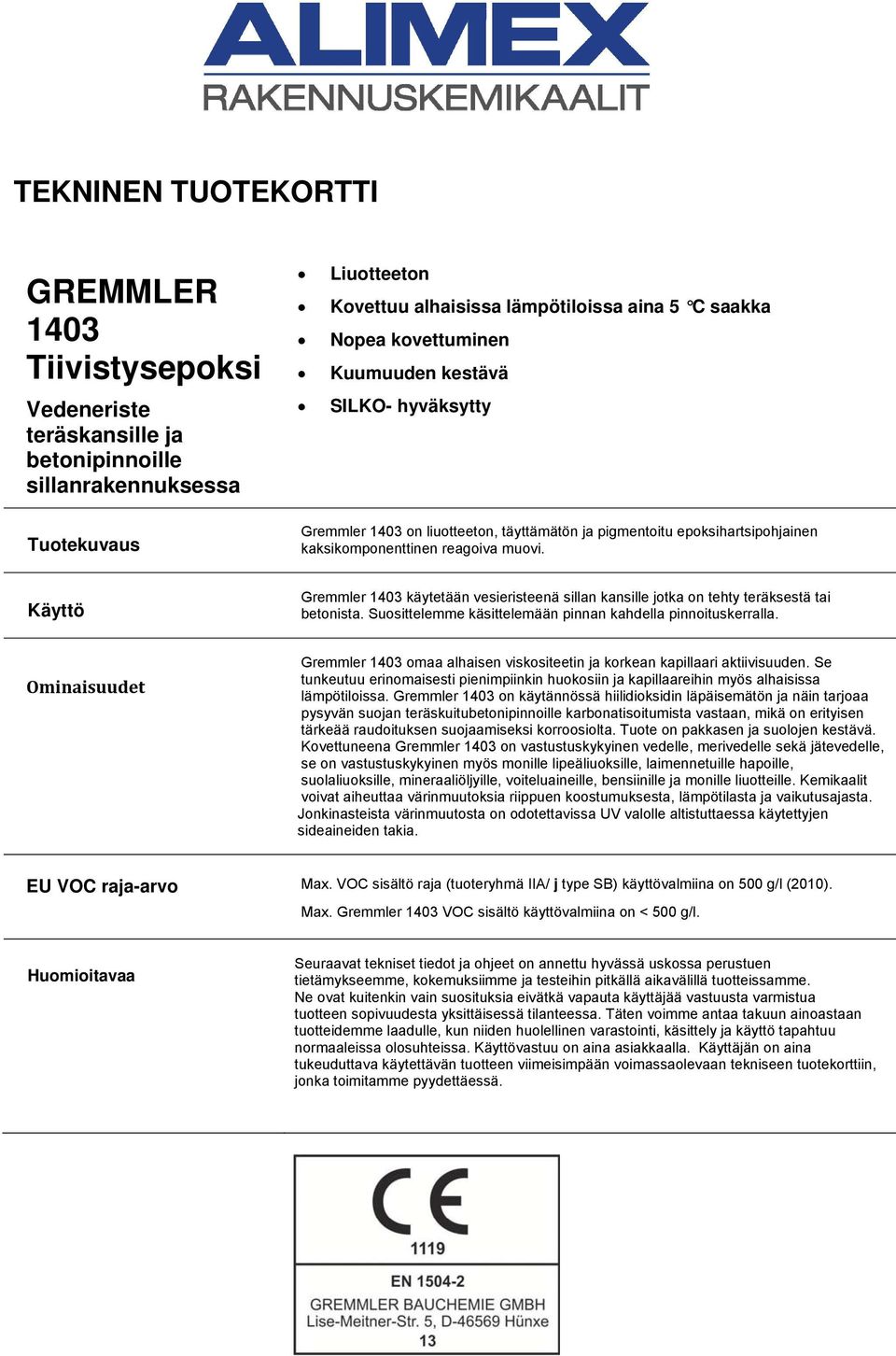 Käyttö Gremmler 1403 käytetään vesieristeenä sillan kansille jotka on tehty teräksestä tai betonista. Suosittelemme käsittelemään pinnan kahdella pinnoituskerralla.