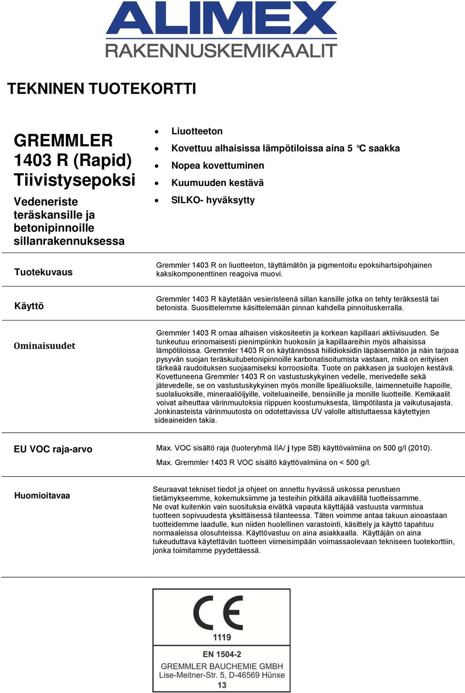Käyttö Gremmler 1403 R käytetään vesieristeenä sillan kansille jotka on tehty teräksestä tai betonista. Suosittelemme käsittelemään pinnan kahdella pinnoituskerralla.