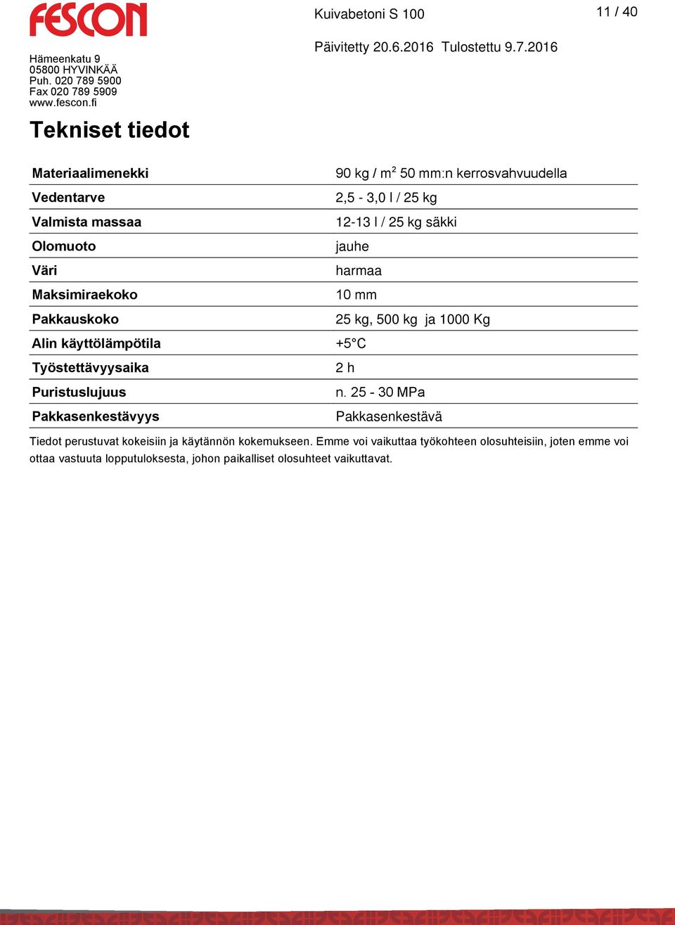 Pakkasenkestävyys 90 kg / m 2 50 mm:n kerrosvahvuudella 2,5-3,0 l / 25 kg 12-13 l / 25 kg säkki jauhe harmaa 10 mm 25 kg, 500 kg ja 1000 Kg +5 C 2